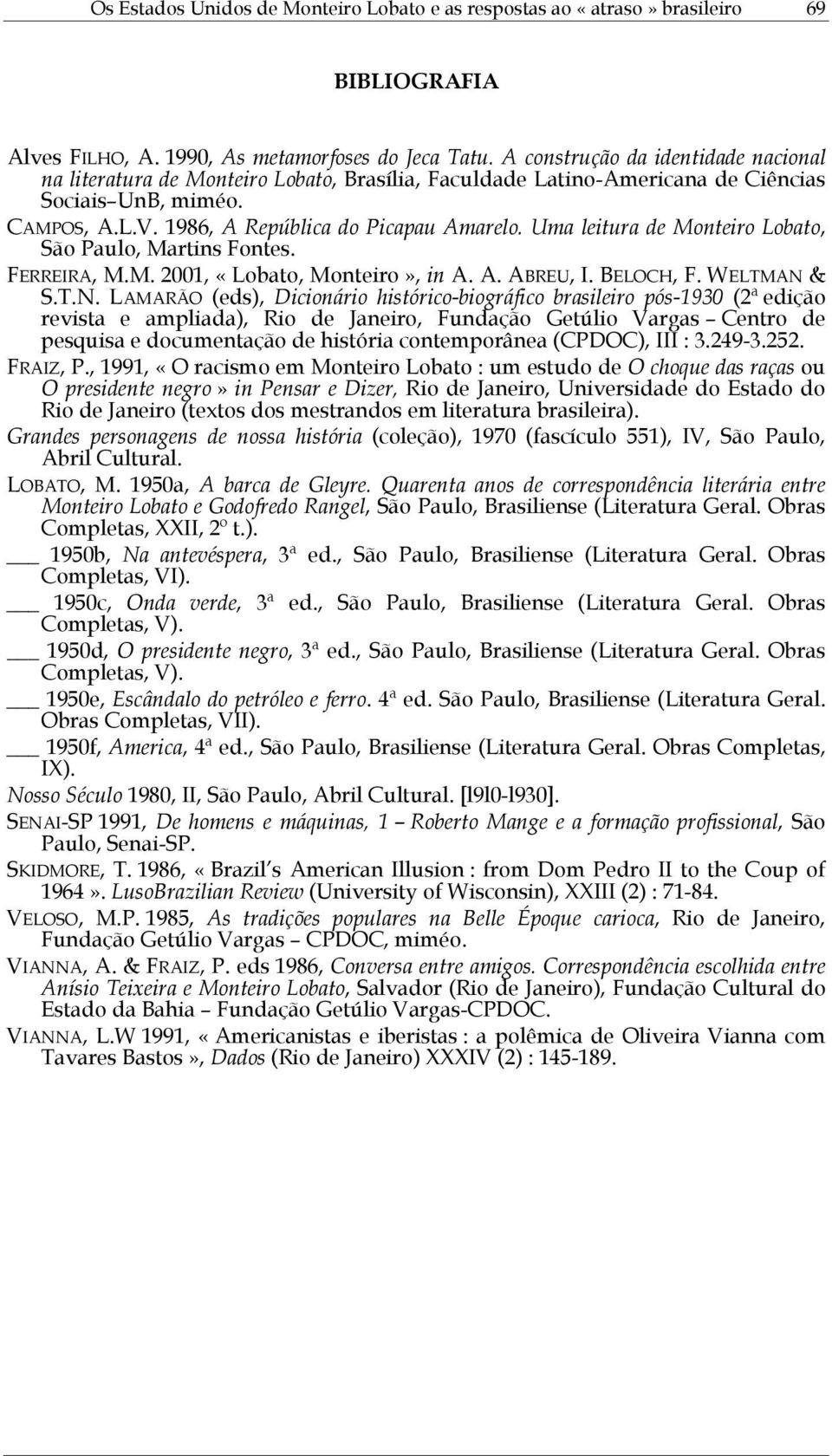 Uma leitura de Monteiro Lobato, São Paulo, Martins Fontes. FERREIRA, M.M. 2001, «Lobato, Monteiro», in A. A. ABREU, I. BELOCH, F. WELTMAN 