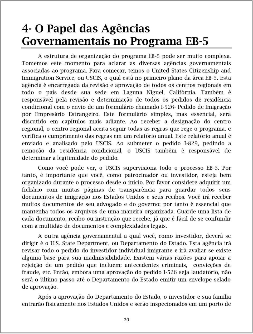 Para começar, temos o United States Citizenship and Immigration Service, ou USCIS, o qual está no primeiro plano da área EB-5.