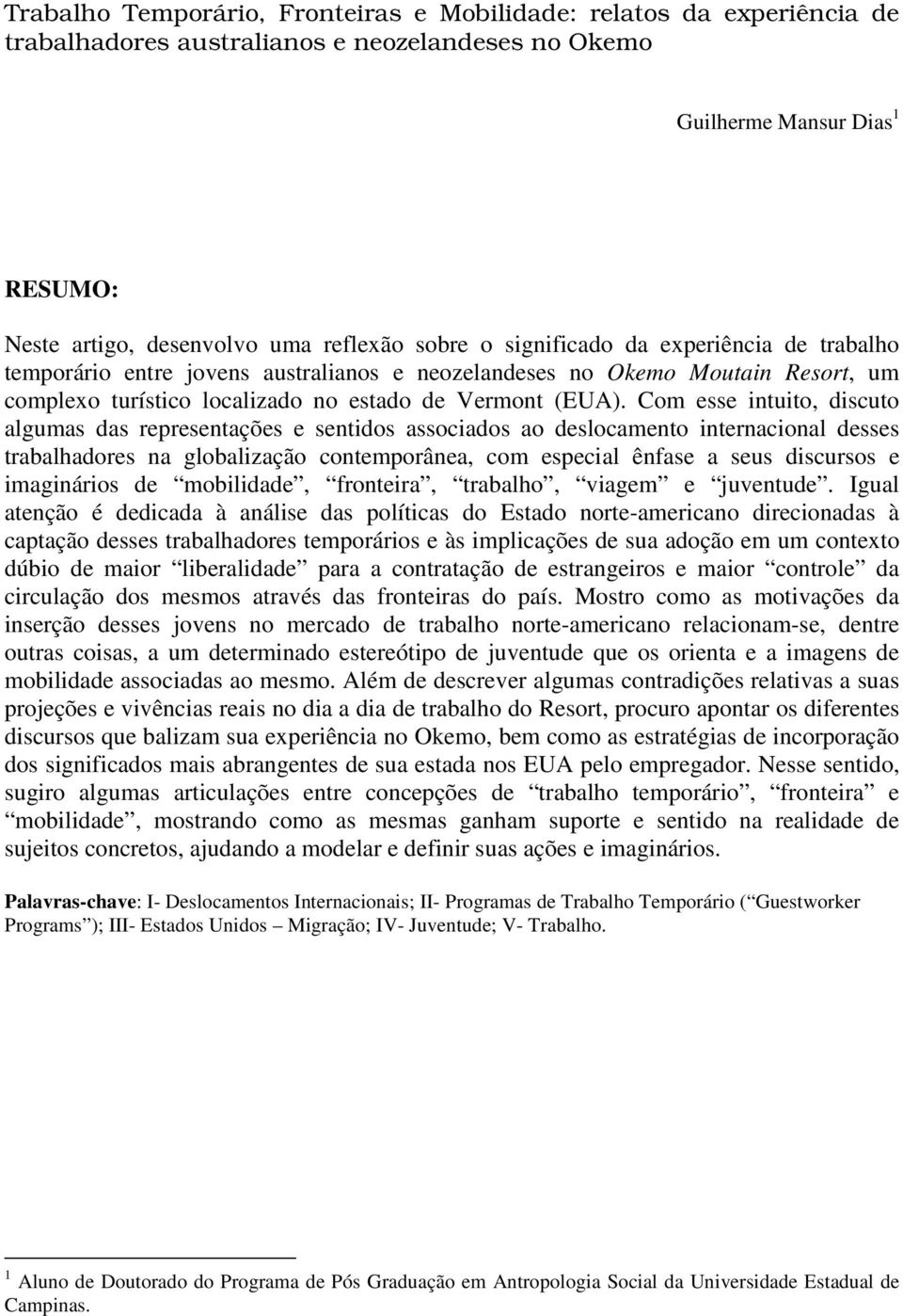 Com esse intuito, discuto algumas das representações e sentidos associados ao deslocamento internacional desses trabalhadores na globalização contemporânea, com especial ênfase a seus discursos e