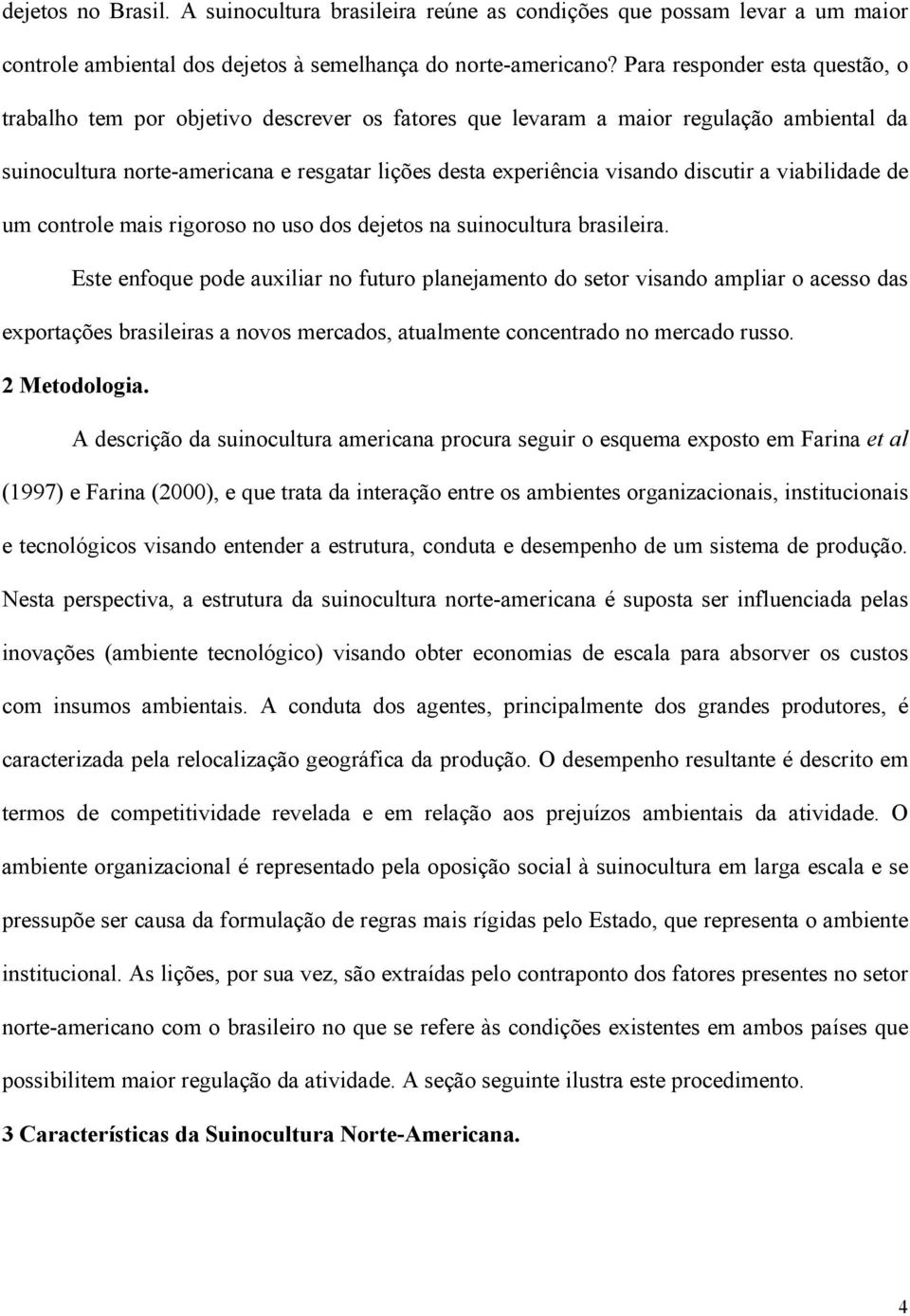 discutir a viabilidade de um controle mais rigoroso no uso dos dejetos na suinocultura brasileira.