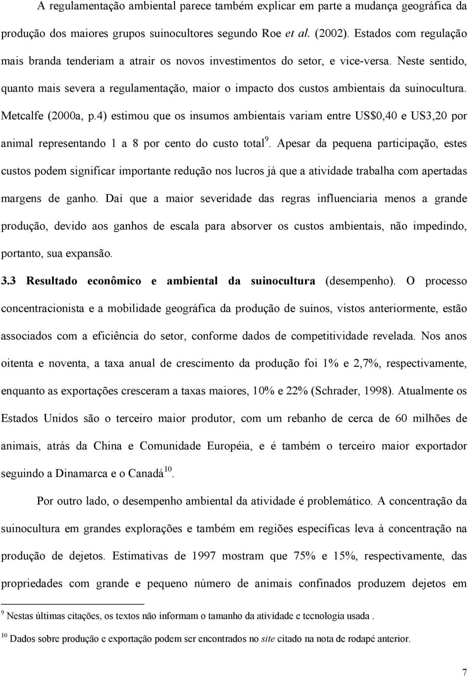 Neste sentido, quanto mais severa a regulamentação, maior o impacto dos custos ambientais da suinocultura. Metcalfe (2000a, p.