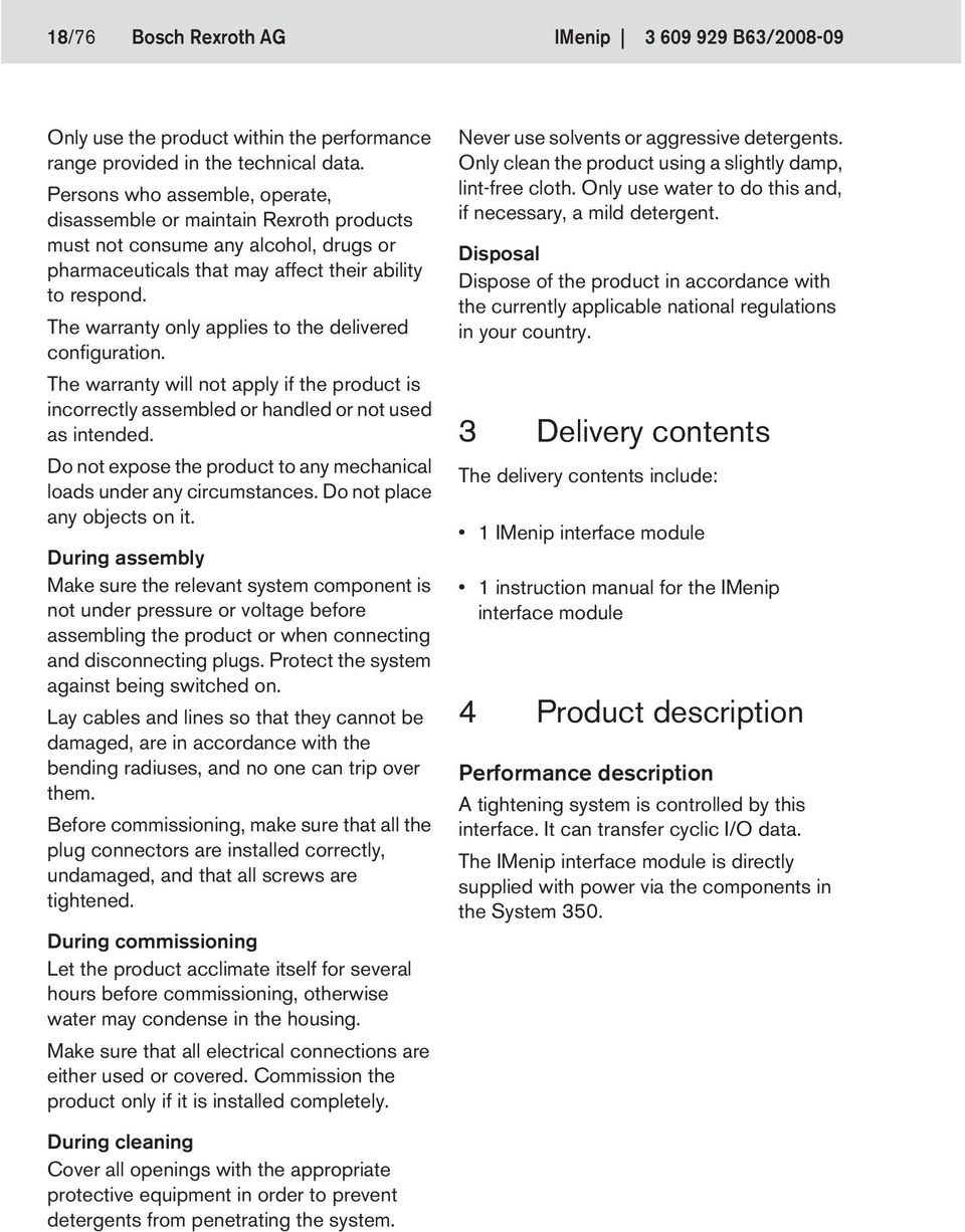 The warranty only applies to the delivered configuration. The warranty will not apply if the product is incorrectly assembled or handled or not used as intended.