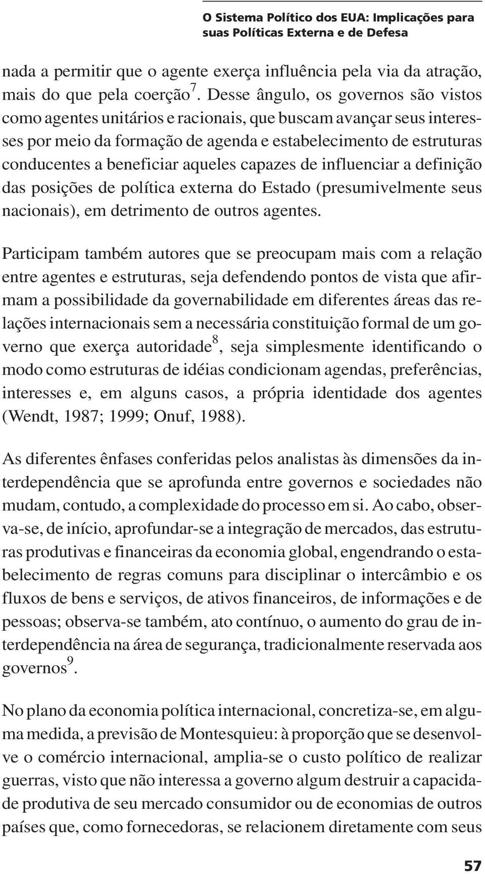 aqueles capazes de influenciar a definição das posições de política externa do Estado (presumivelmente seus nacionais), em detrimento de outros agentes.