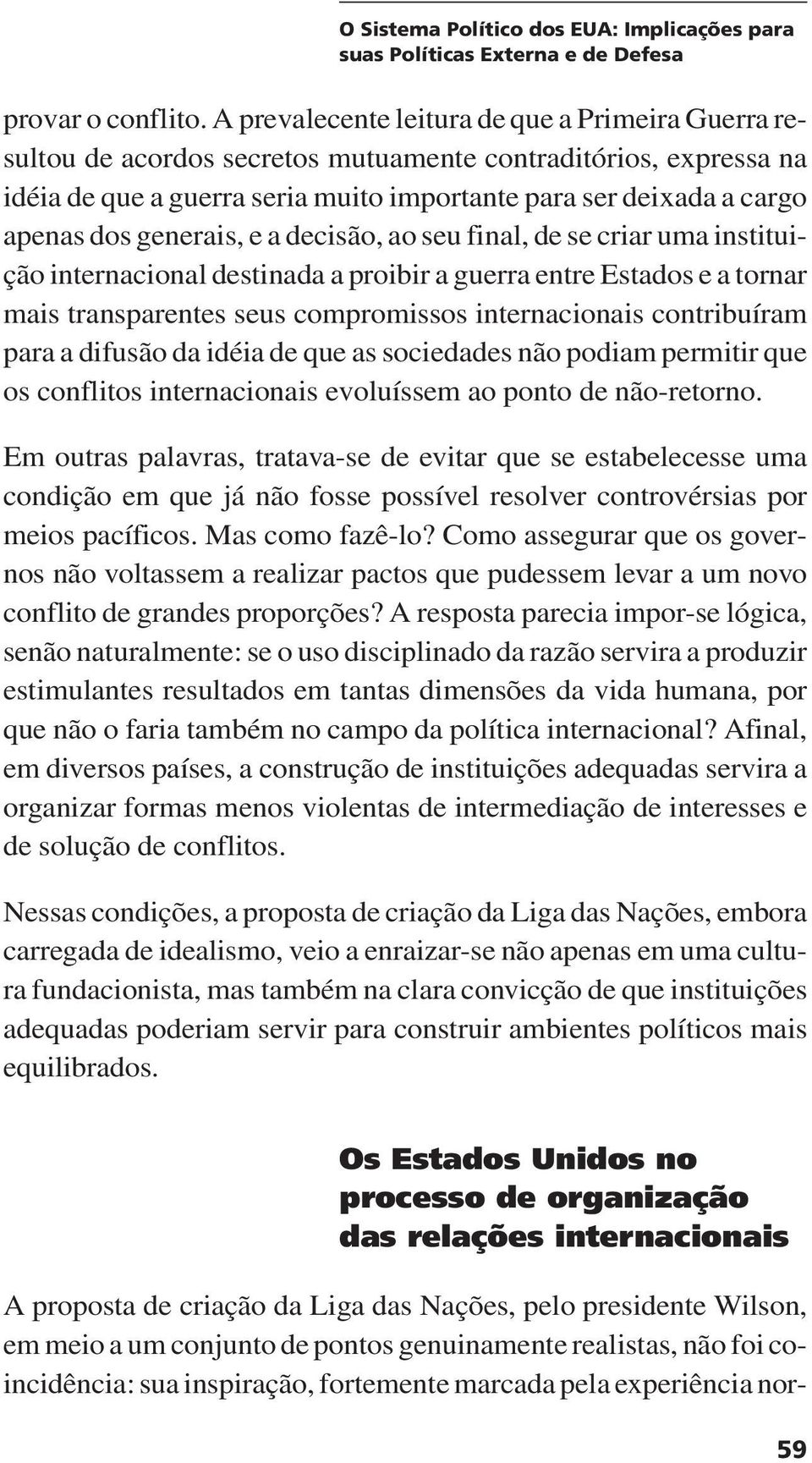 generais, e a decisão, ao seu final, de se criar uma instituição internacional destinada a proibir a guerra entre Estados e a tornar mais transparentes seus compromissos internacionais contribuíram