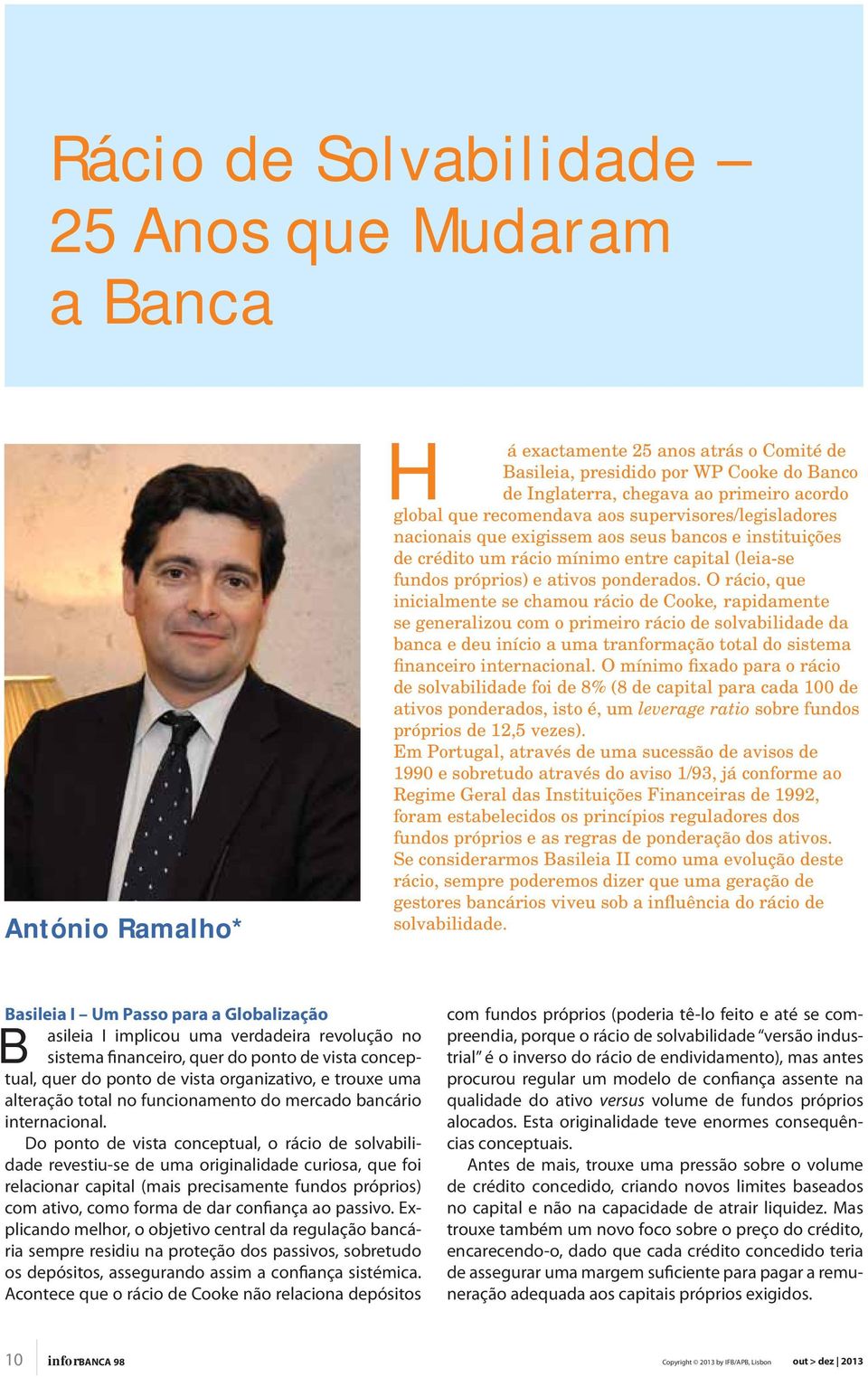 O rácio, que inicialmente se chamou rácio de Cooke, rapidamente se generalizou com o primeiro rácio de solvabilidade da banca e deu início a uma tranformação total do sistema financeiro internacional.