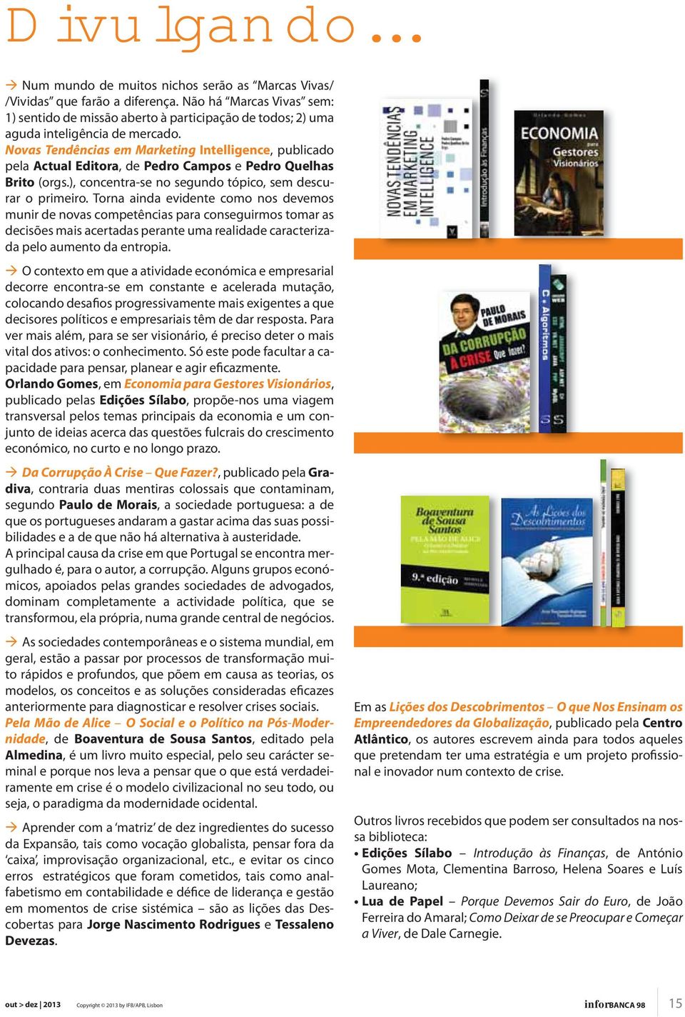 Novas Tendências em Marketing Intelligence, publicado pela Actual Editora, de Pedro Campos e Pedro Quelhas Brito (orgs.), concentra-se no segundo tópico, sem descurar o primeiro.