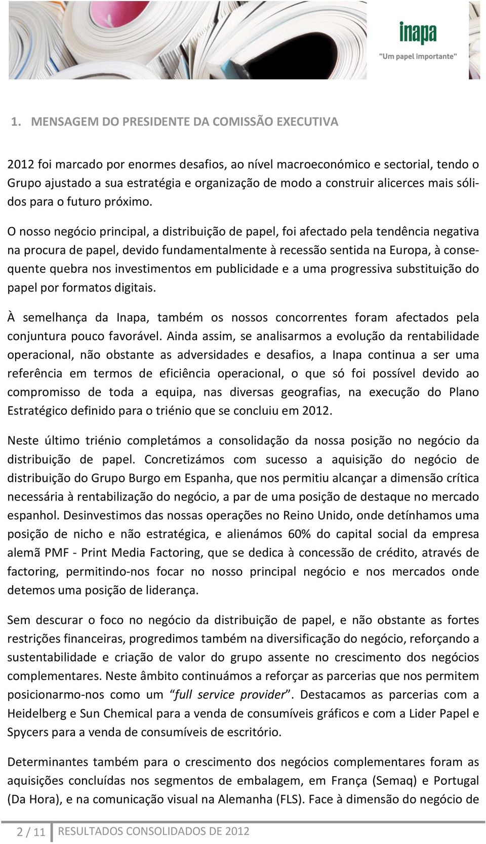 O nosso negócio principal, a distribuição de papel, foi afectado pela tendência negativa na procura de papel, devido fundamentalmente à recessão sentida na Europa, à consequente quebra nos