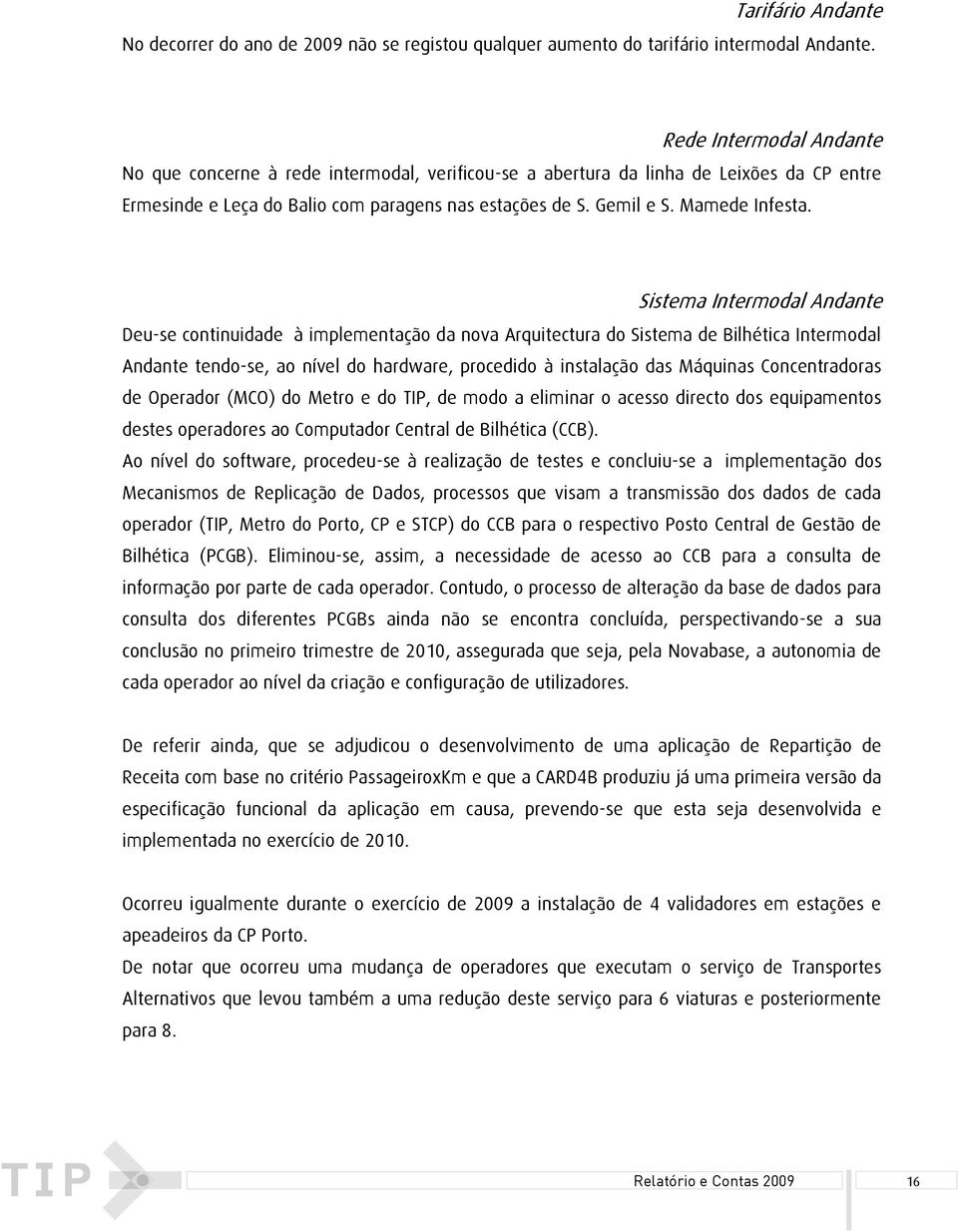 Sistema Intermodal Andante Deu-se continuidade à implementação da nova Arquitectura do Sistema de Bilhética Intermodal Andante tendo-se, ao nível do hardware, procedido à instalação das Máquinas