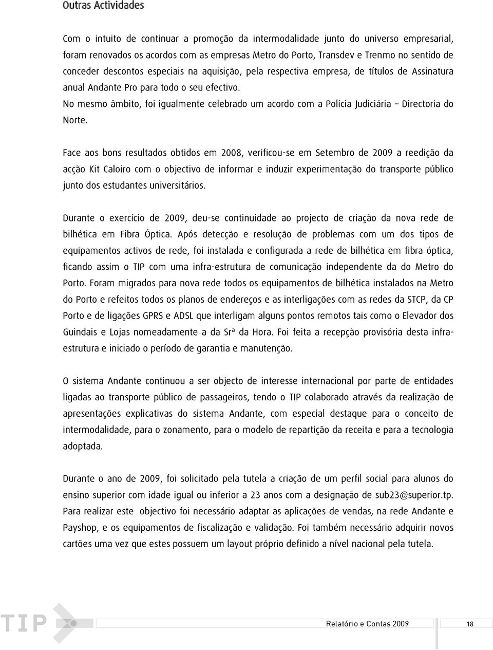 No mesmo âmbito, foi igualmente celebrado um acordo com a Polícia Judiciária Directoria do Norte.