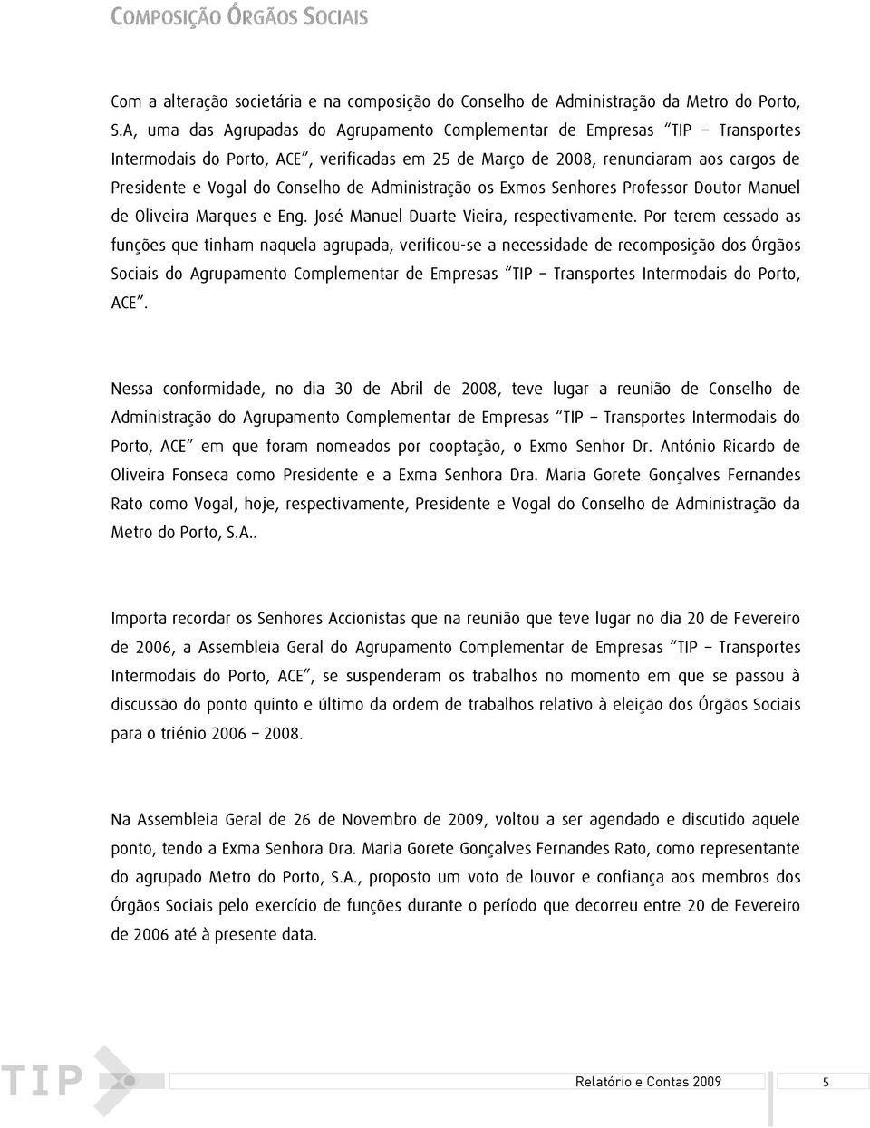 Administração os Exmos Senhores Professor Doutor Manuel de Oliveira Marques e Eng. José Manuel Duarte Vieira, respectivamente.