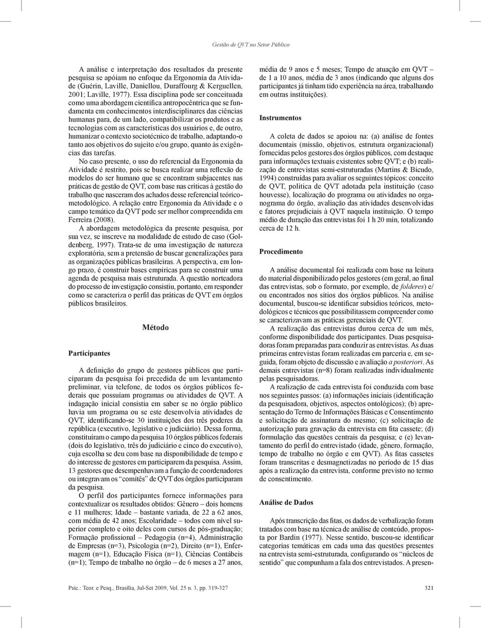 Essa disciplina pode ser conceituada como uma abordagem científica antropocêntrica que se fundamenta em conhecimentos interdisciplinares das ciências humanas para, de um lado, compatibilizar os