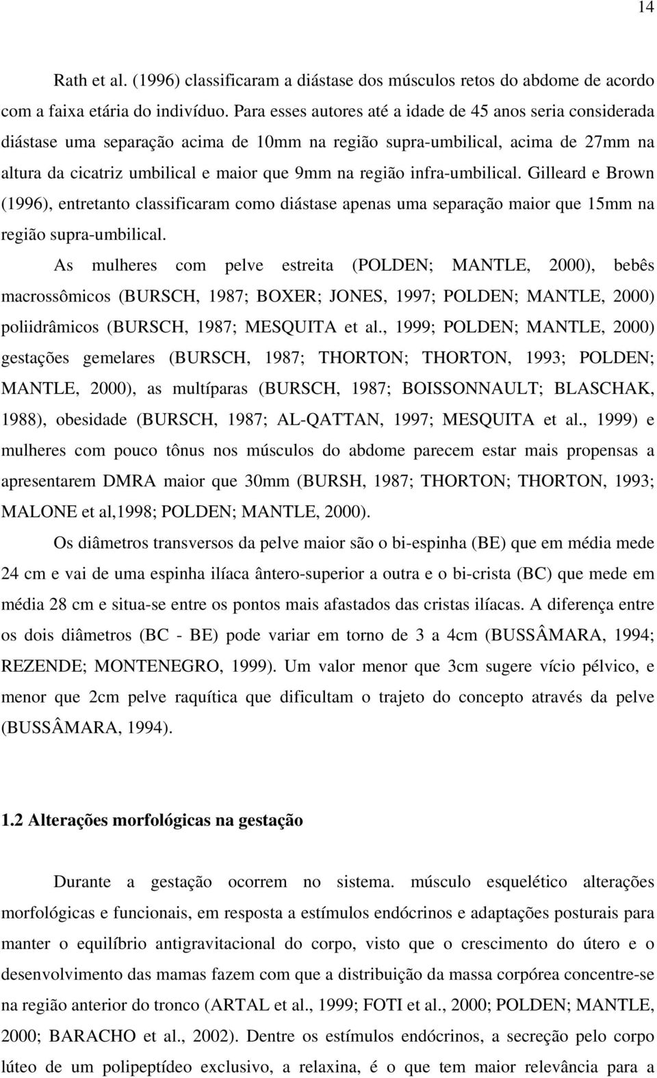 infra-umbilical. Gilleard e Brown (1996), entretanto classificaram como diástase apenas uma separação maior que 15mm na região supra-umbilical.