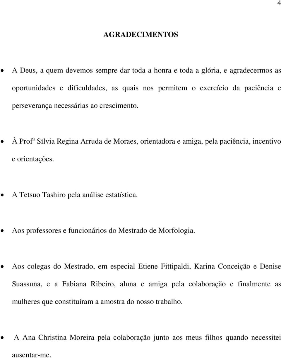 A Tetsuo Tashiro pela análise estatística. Aos professores e funcionários do Mestrado de Morfologia.