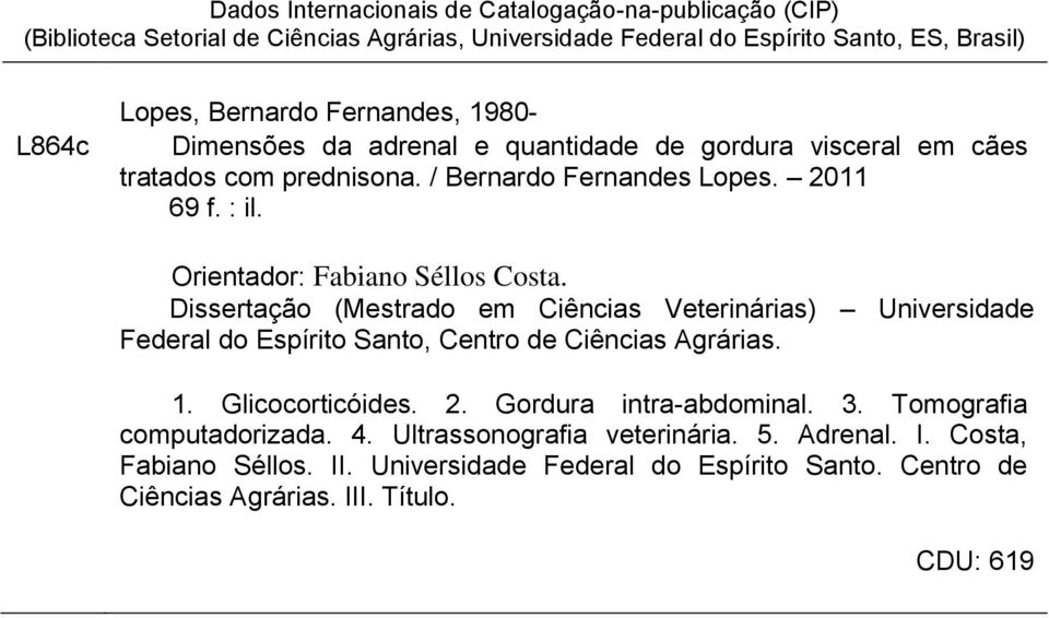 Orientador: Fabiano Séllos Costa. Dissertação (Mestrado em Ciências Veterinárias) Universidade Federal do Espírito Santo, Centro de Ciências Agrárias. 1. Glicocorticóides. 2.