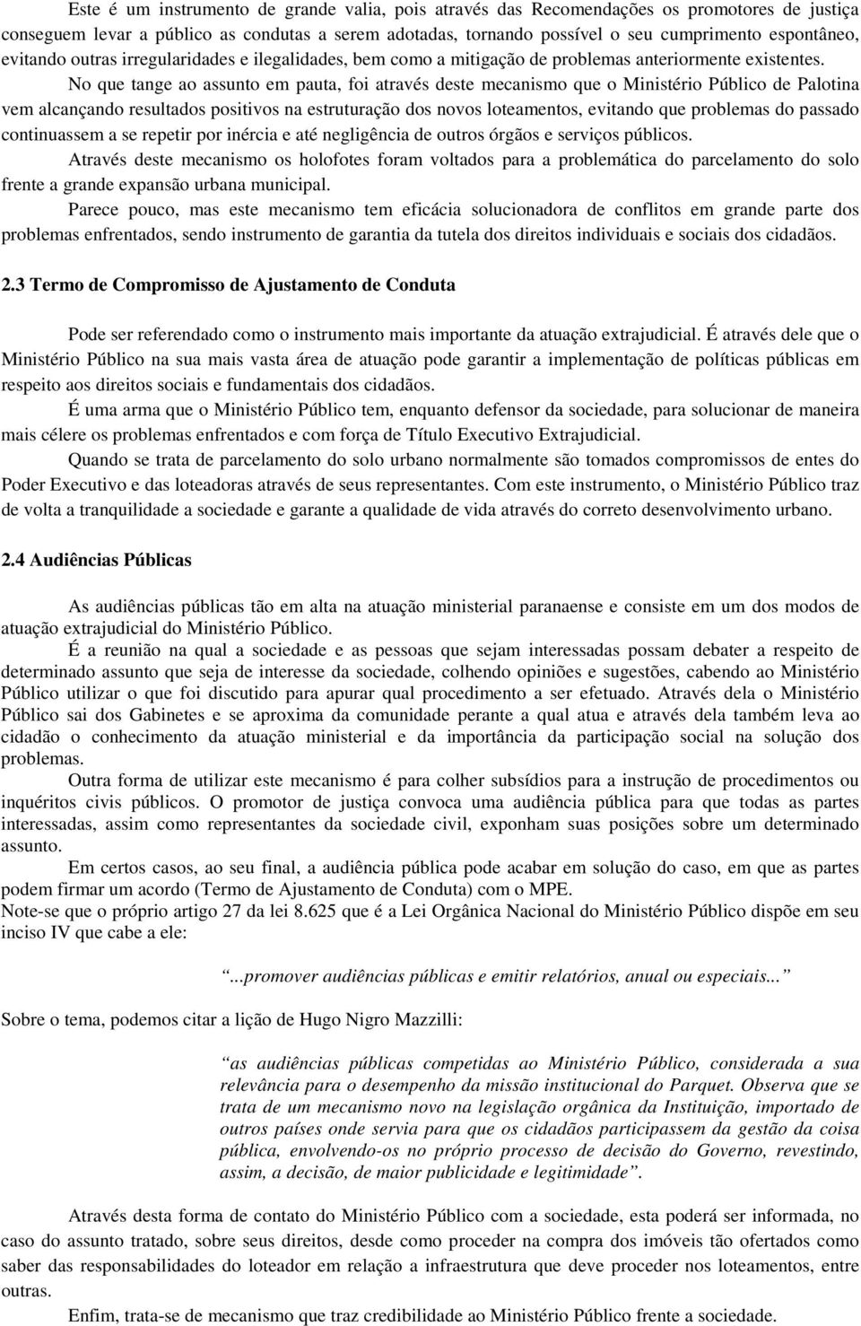 No que tange ao assunto em pauta, foi através deste mecanismo que o Ministério Público de Palotina vem alcançando resultados positivos na estruturação dos novos loteamentos, evitando que problemas do