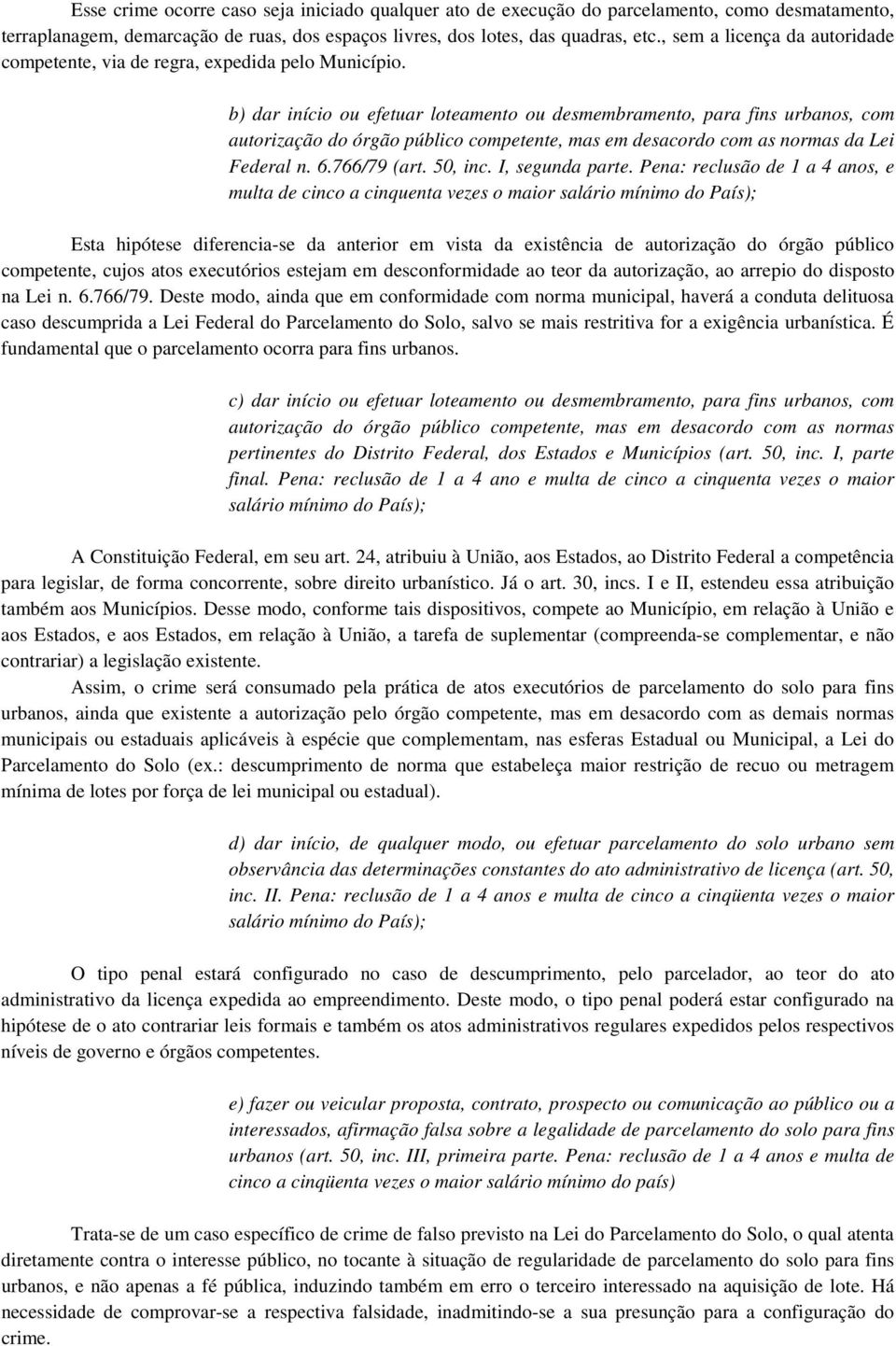 b) dar início ou efetuar loteamento ou desmembramento, para fins urbanos, com autorização do órgão público competente, mas em desacordo com as normas da Lei Federal n. 6.766/79 (art. 50, inc.