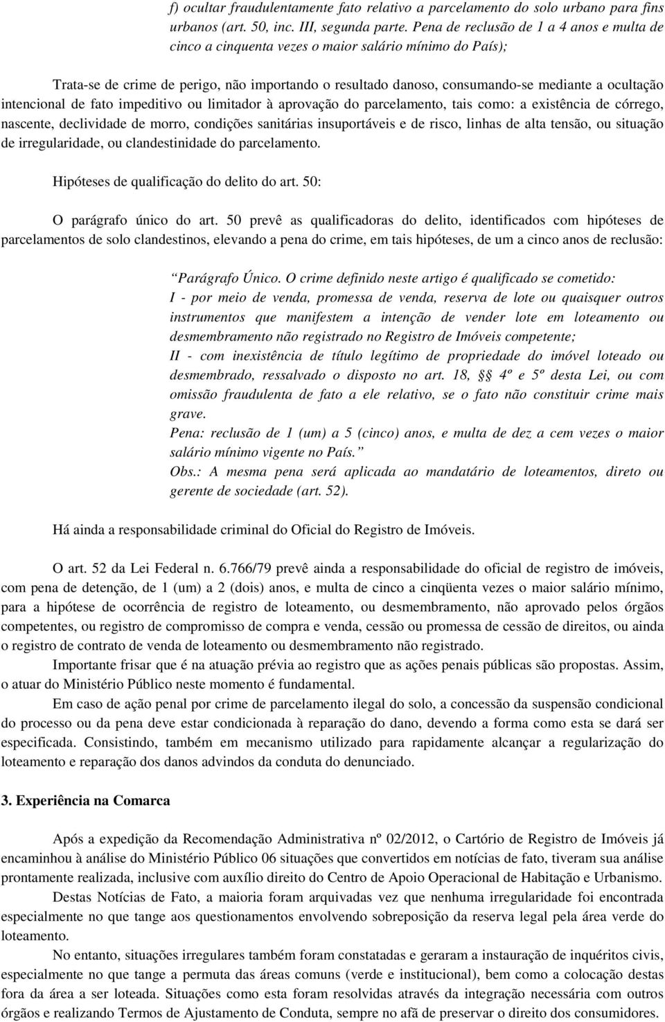 intencional de fato impeditivo ou limitador à aprovação do parcelamento, tais como: a existência de córrego, nascente, declividade de morro, condições sanitárias insuportáveis e de risco, linhas de