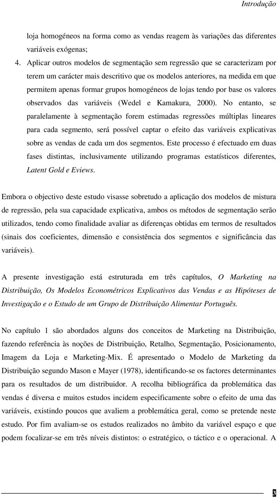 lojas tendo por base os valores observados das variáveis (Wedel e Kamakura, 2000).