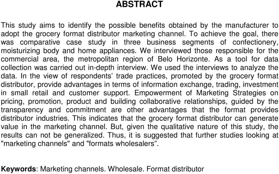 We interviewed those responsible for the commercial area, the metropolitan region of Belo Horizonte. As a tool for data collection was carried out in-depth interview.