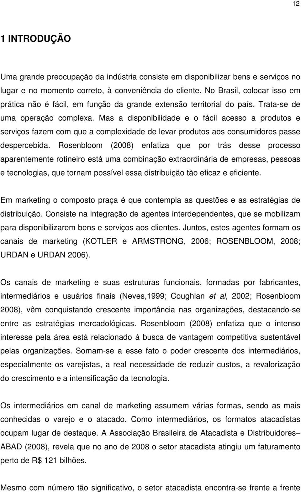 Mas a disponibilidade e o fácil acesso a produtos e serviços fazem com que a complexidade de levar produtos aos consumidores passe despercebida.