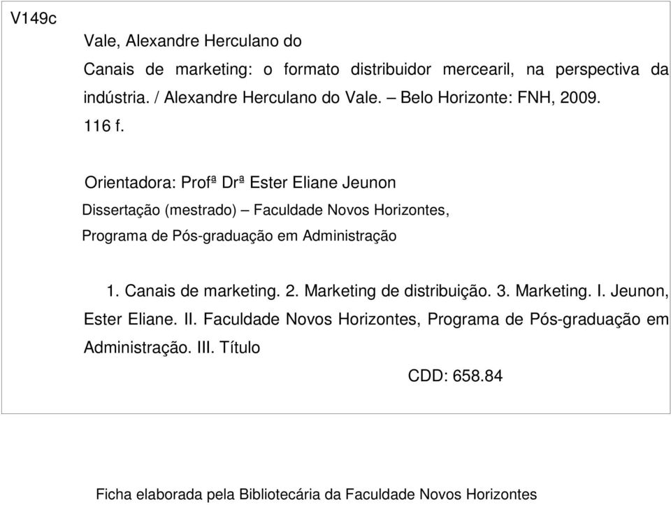 Orientadora: Profª Drª Ester Eliane Jeunon Dissertação (mestrado) Faculdade Novos Horizontes, Programa de Pós-graduação em Administração 1.