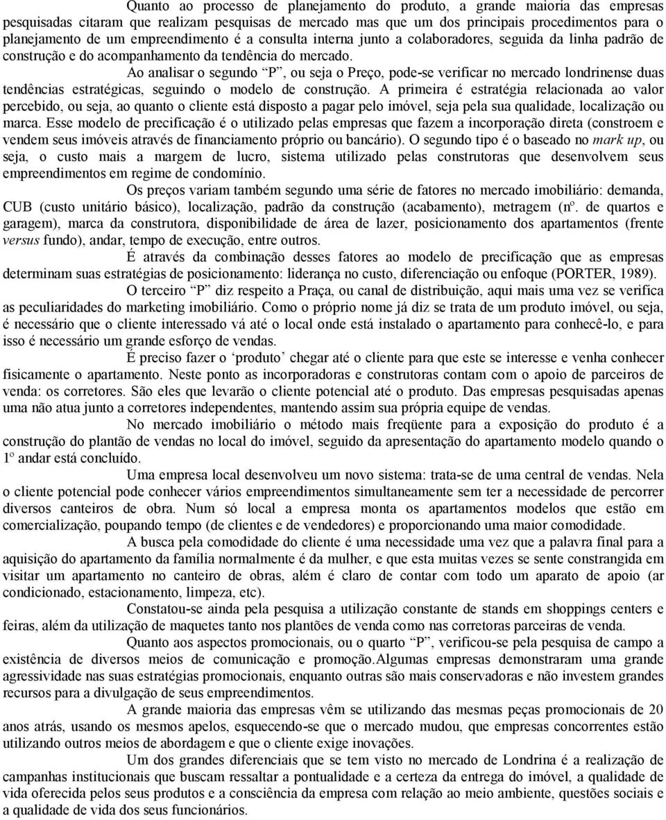 Ao analisar o segundo P, ou seja o Preço, pode-se verificar no mercado londrinense duas tendências estratégicas, seguindo o modelo de construção.