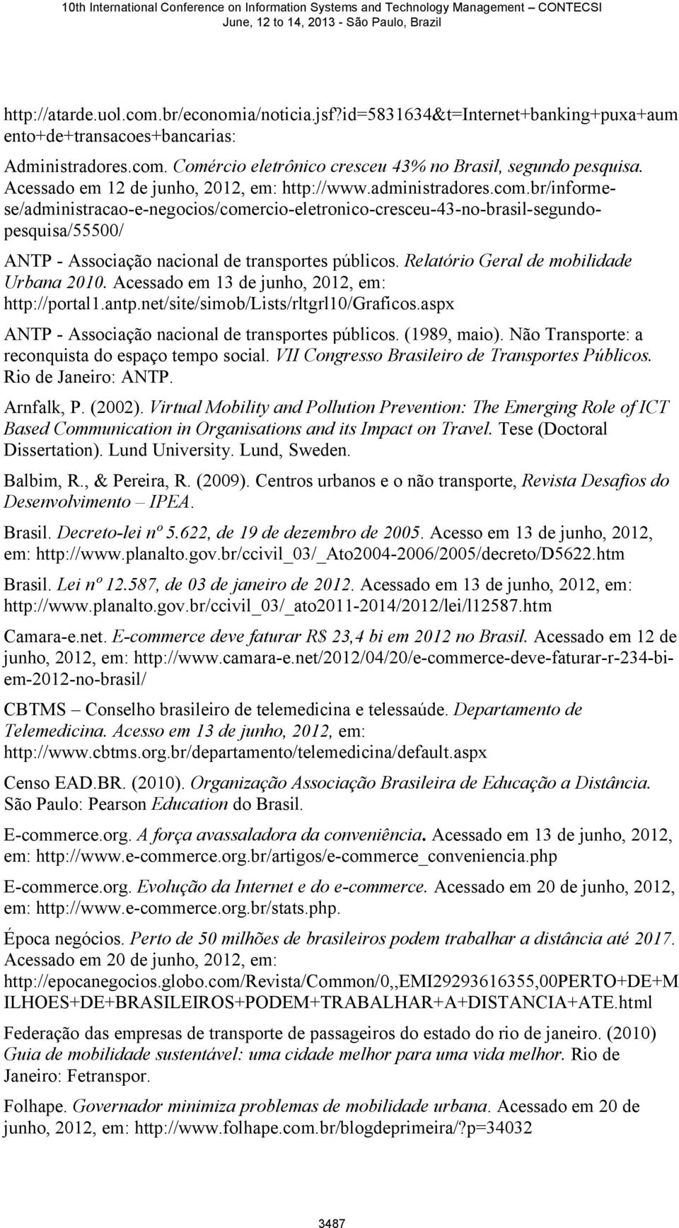 br/informese/administracao-e-negocios/comercio-eletronico-cresceu-43-no-brasil-segundopesquisa/55500/ ANTP - Associação nacional de transportes públicos. Relatório Geral de mobilidade Urbana 2010.