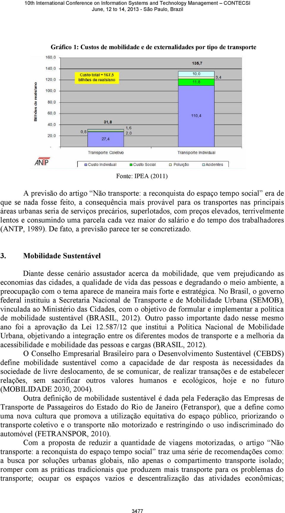 maior do salário e do tempo dos trabalhadores (ANTP, 1989). De fato, a previsão parece ter se concretizado. 3.