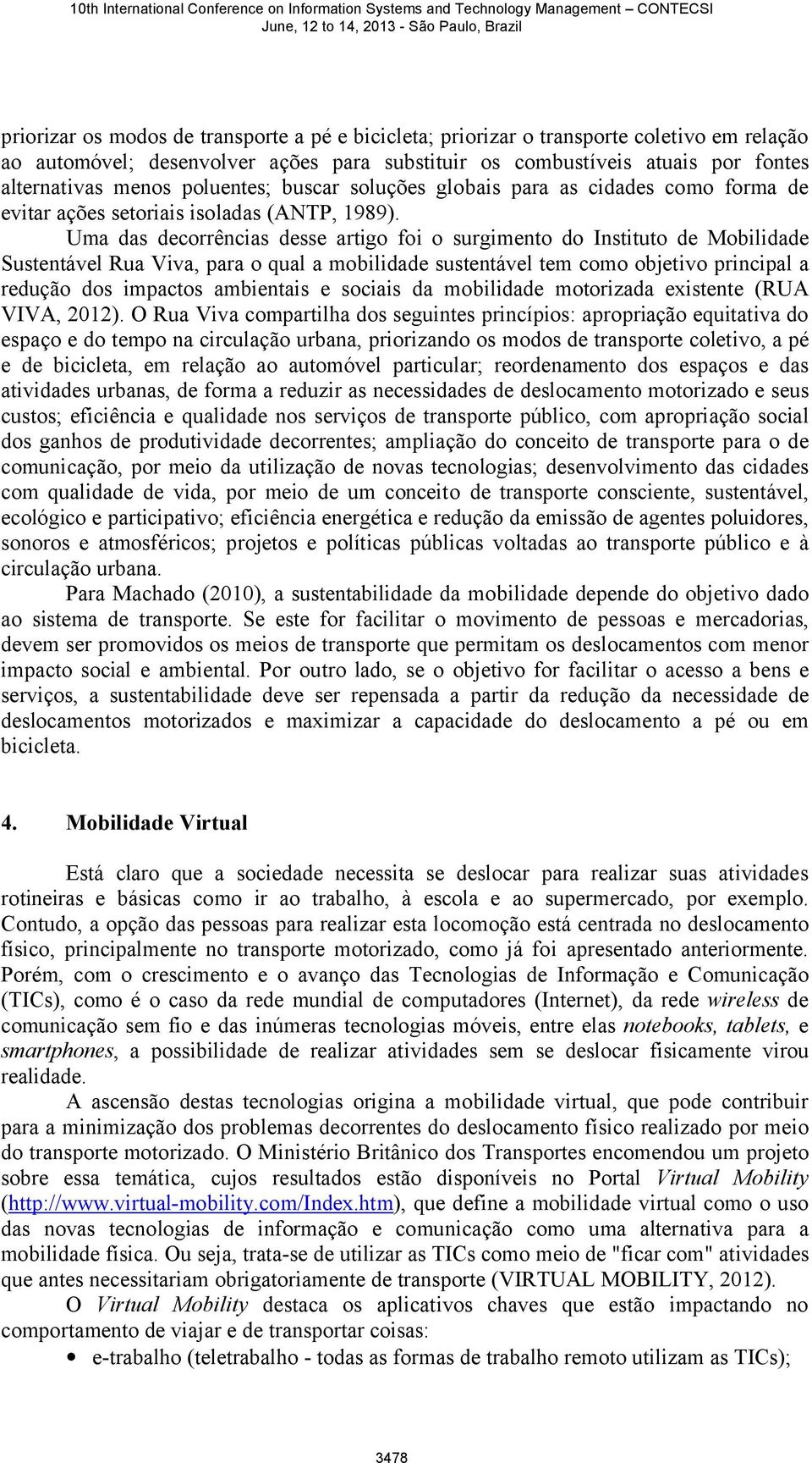 Uma das decorrências desse artigo foi o surgimento do Instituto de Mobilidade Sustentável Rua Viva, para o qual a mobilidade sustentável tem como objetivo principal a redução dos impactos ambientais