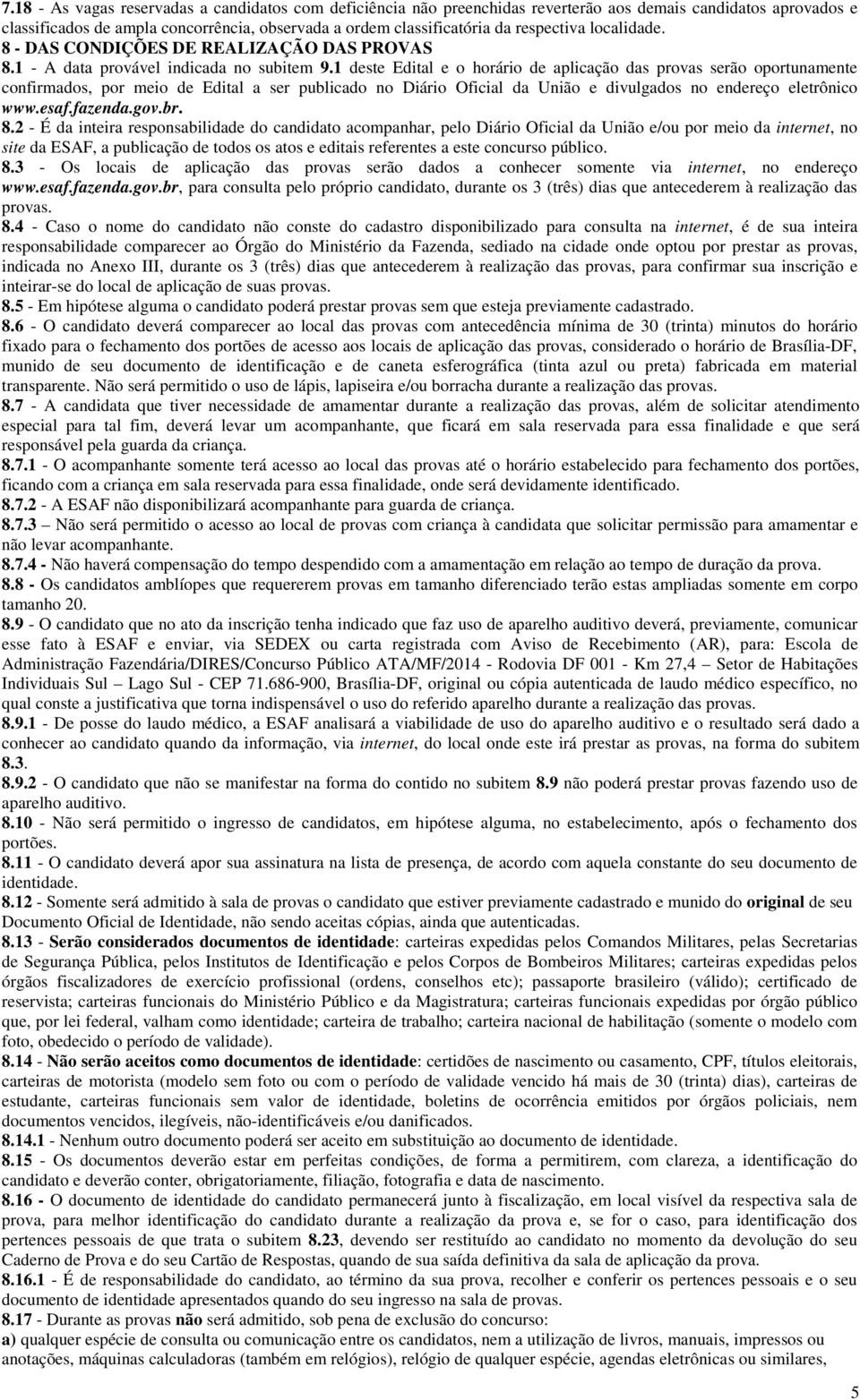 1 deste Edital e o horário de aplicação das provas serão oportunamente confirmados, por meio de Edital a ser publicado no Diário Oficial da União e divulgados no endereço eletrônico www.esaf.fazenda.