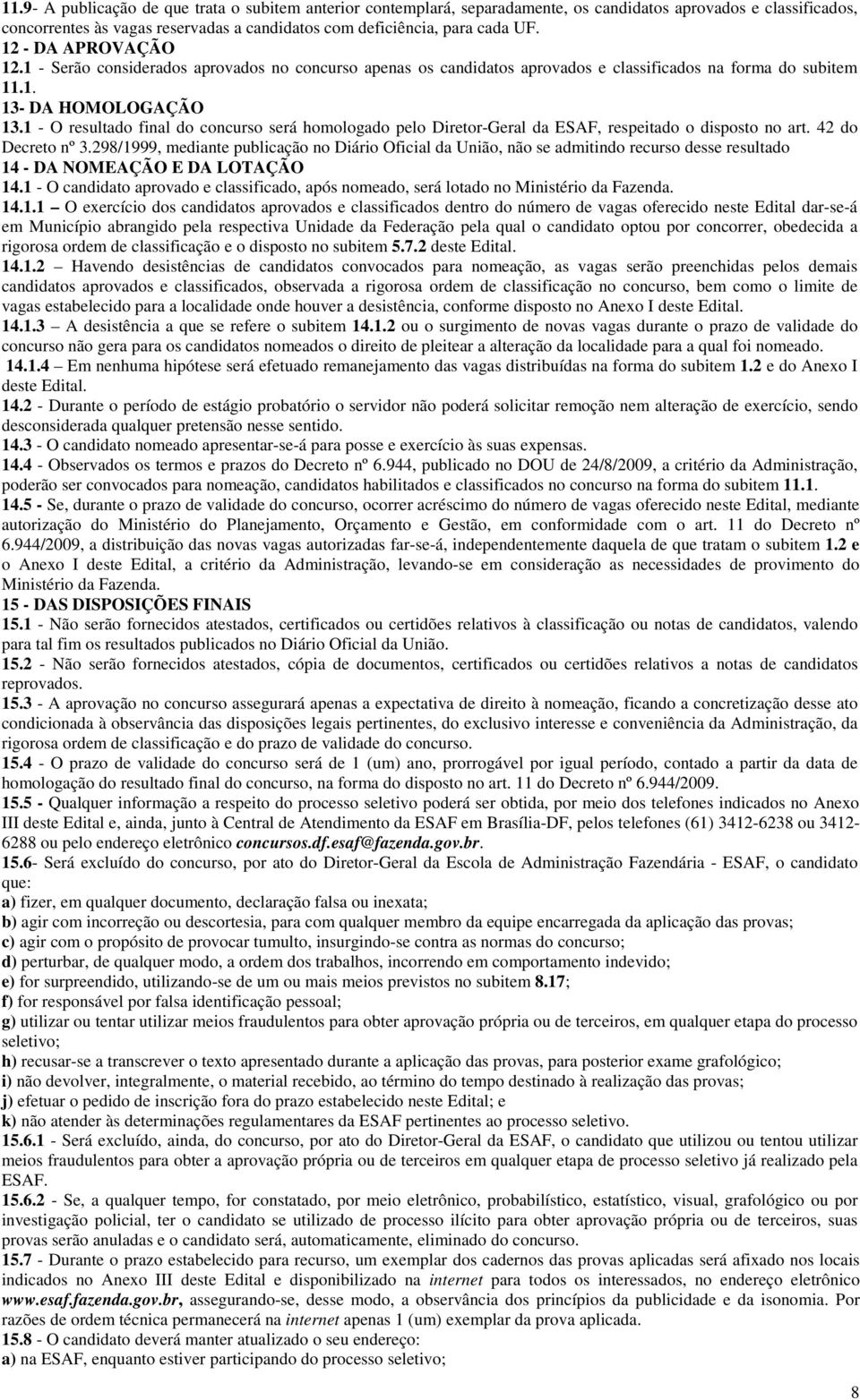 1 - O resultado final do concurso será homologado pelo Diretor-Geral da ESAF, respeitado o disposto no art. 42 do Decreto nº 3.