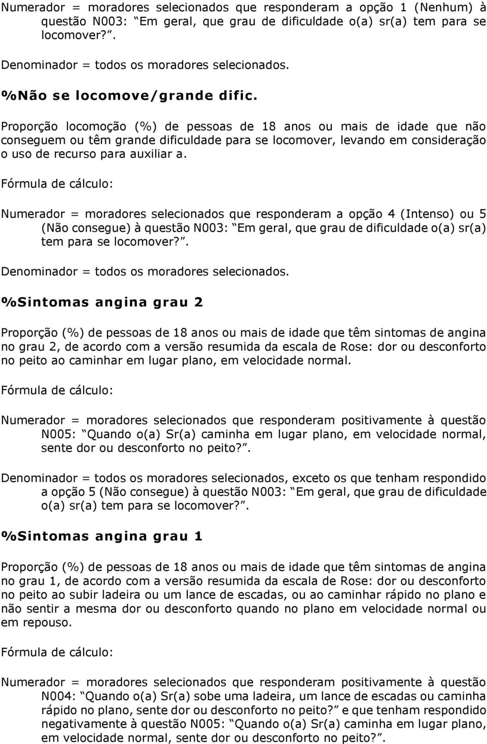 Proporção locomoção (%) de pessoas de 18 anos ou mais de idade que não conseguem ou têm grande dificuldade para se locomover, levando em consideração o uso de recurso para auxiliar a.