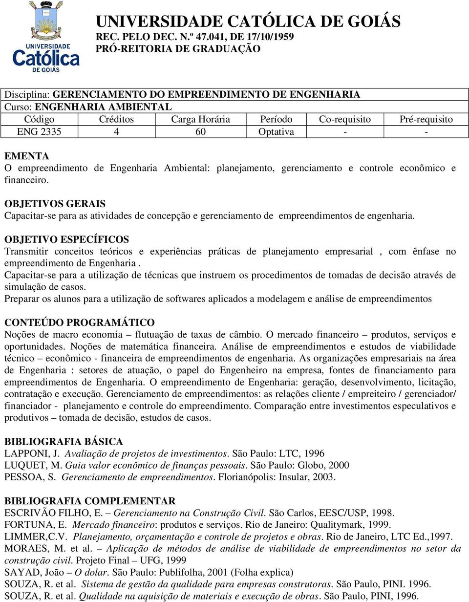 OBJETIVO ESPECÍFICOS Transmitir conceitos teóricos e experiências práticas de planejamento empresarial, com ênfase no empreendimento de Engenharia.