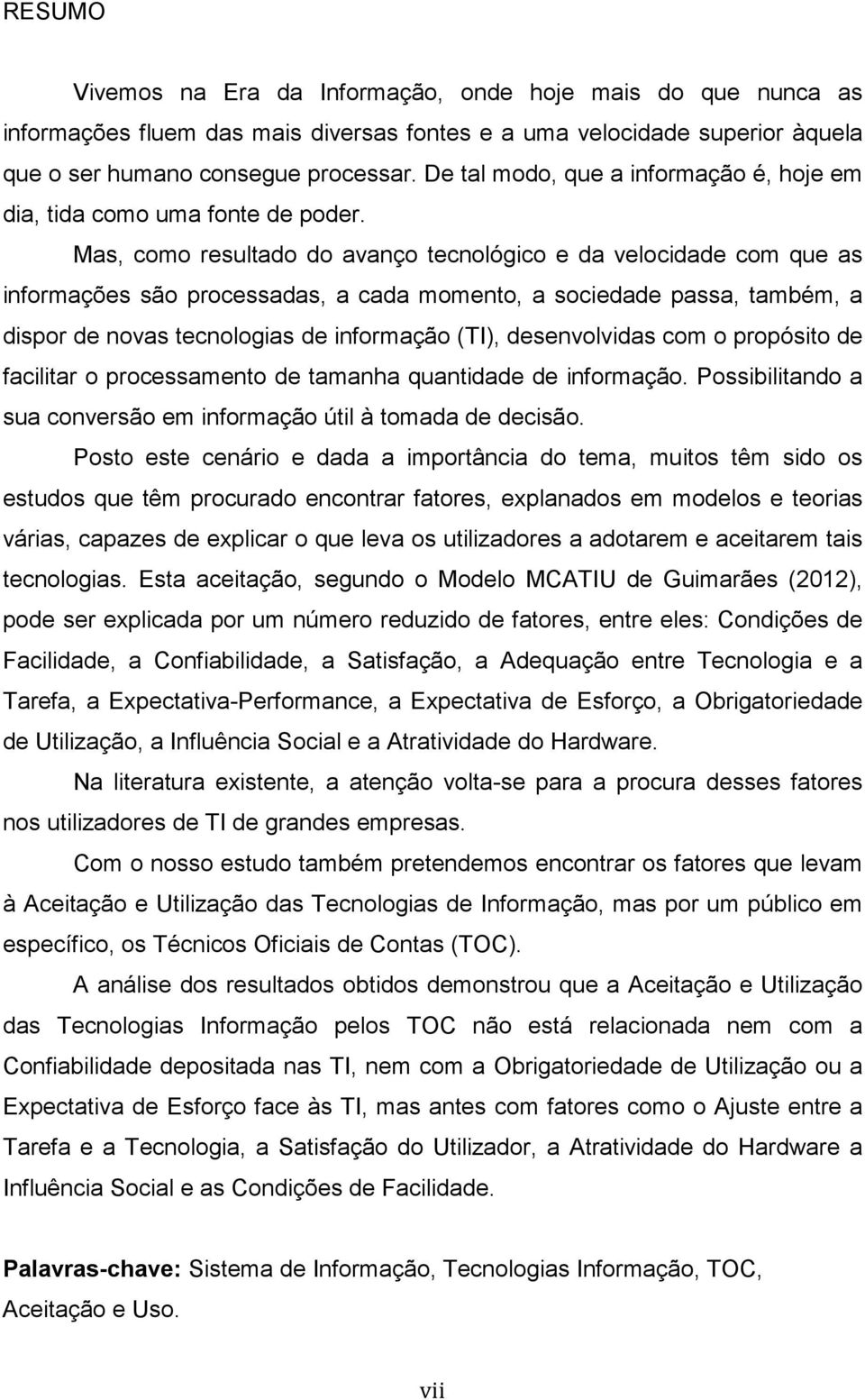 Mas, como resultado do avanço tecnológico e da velocidade com que as informações são processadas, a cada momento, a sociedade passa, também, a dispor de novas tecnologias de informação (TI),