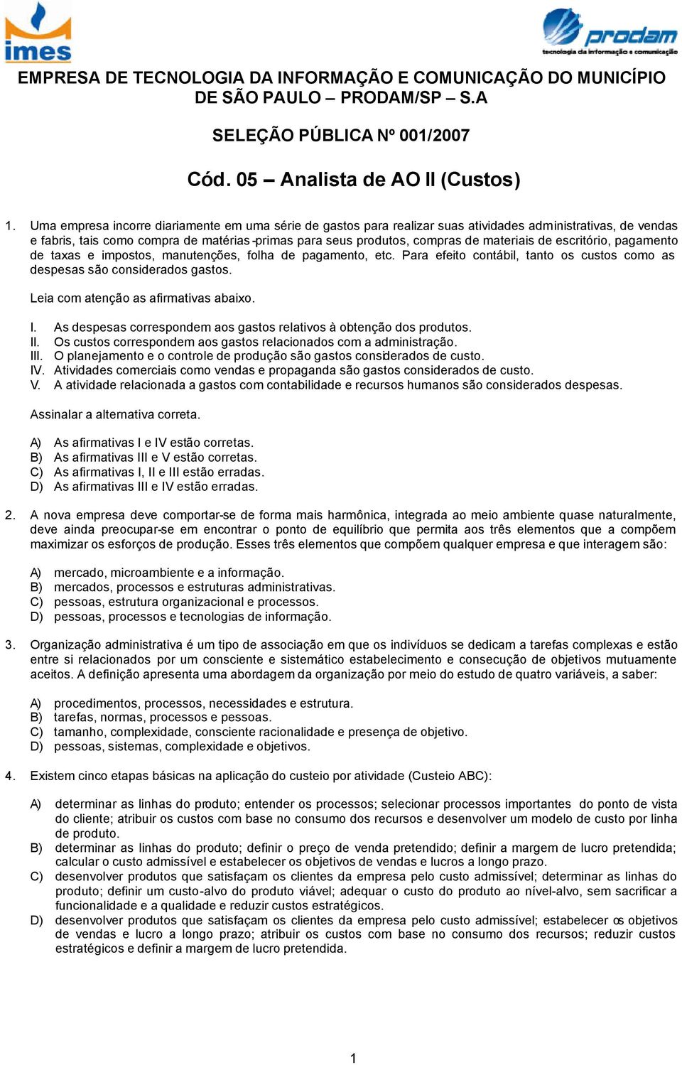 de escritório, pagamento de taxas e impostos, manutenções, folha de pagamento, etc. Para efeito contábil, tanto os custos como as despesas são considerados gastos.