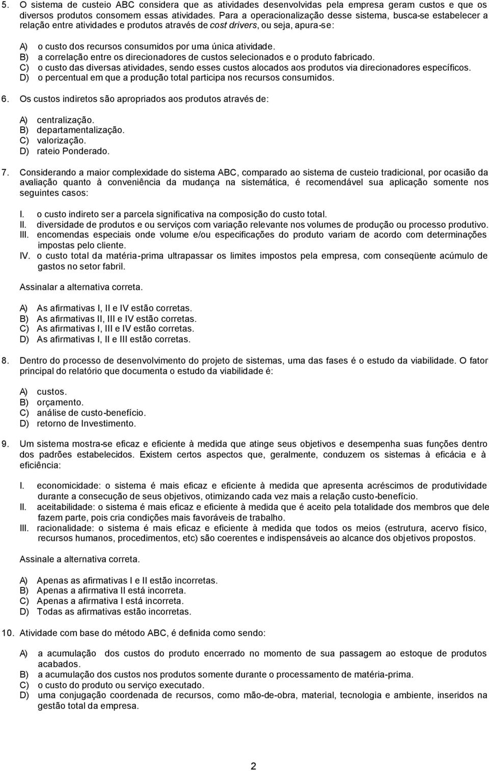 atividade. B) a correlação entre os direcionadores de custos selecionados e o produto fabricado.