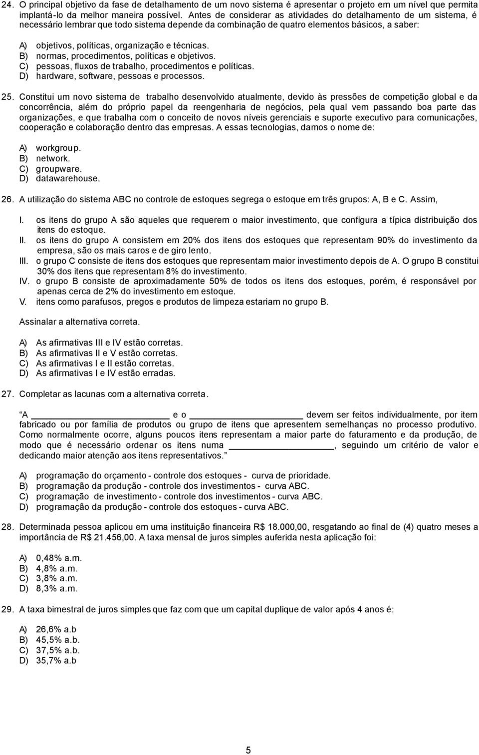 e técnicas. B) normas, procedimentos, políticas e objetivos. C) pessoas, fluxos de trabalho, procedimentos e políticas. D) hardware, software, pessoas e processos. 25.