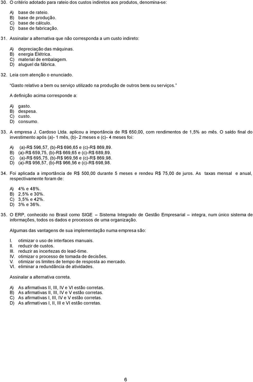 Gasto relativo a bem ou serviço utilizado na produção de outros bens ou serviços. A definição acima corresponde a: A) gasto. B) despesa. C) custo. D) consumo. 33. A empresa J. Cardoso Ltda.