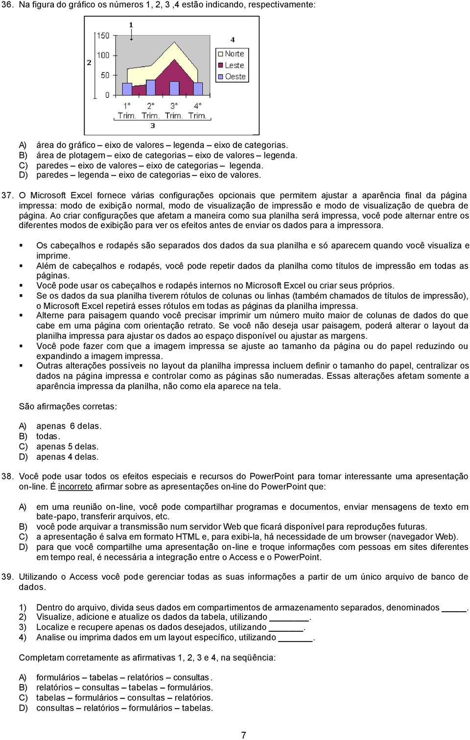 O Microsoft Excel fornece várias configurações opcionais que permitem ajustar a aparência final da página impressa: modo de exibição normal, modo de visualização de impressão e modo de visualização