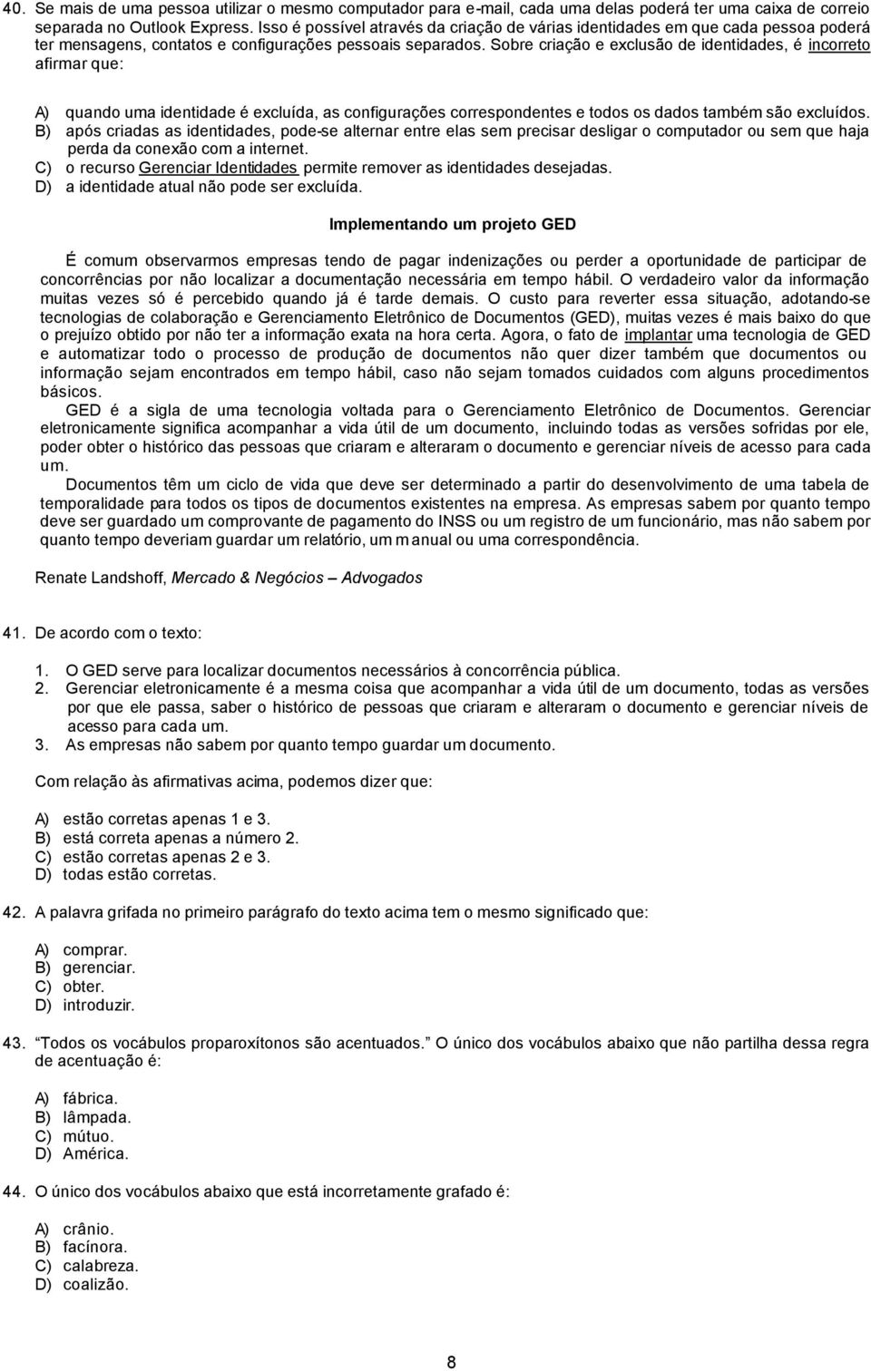 Sobre criação e exclusão de identidades, é incorreto afirmar que: A) quando uma identidade é excluída, as configurações correspondentes e todos os dados também são excluídos.