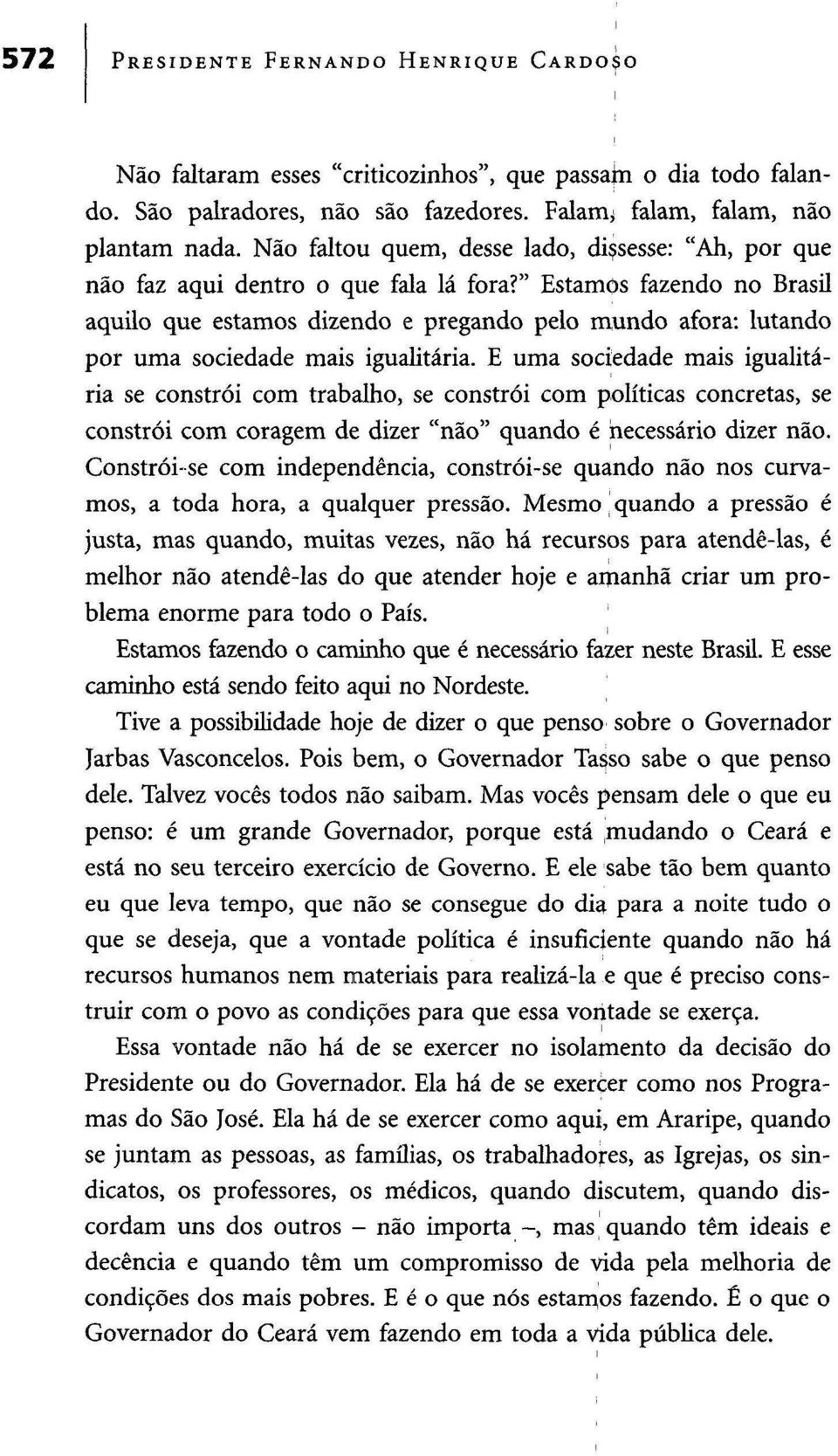 " Estamos fazendo no Brasil aquilo que estamos dizendo e pregando pelo mundo afora: lutando por uma sociedade mais igualitária.