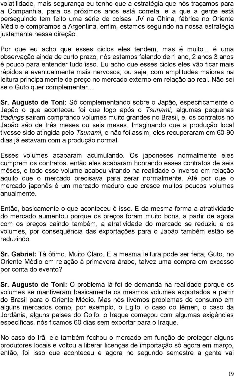 .. é uma observação ainda de curto prazo, nós estamos falando de 1 ano, 2 anos 3 anos é pouco para entender tudo isso.