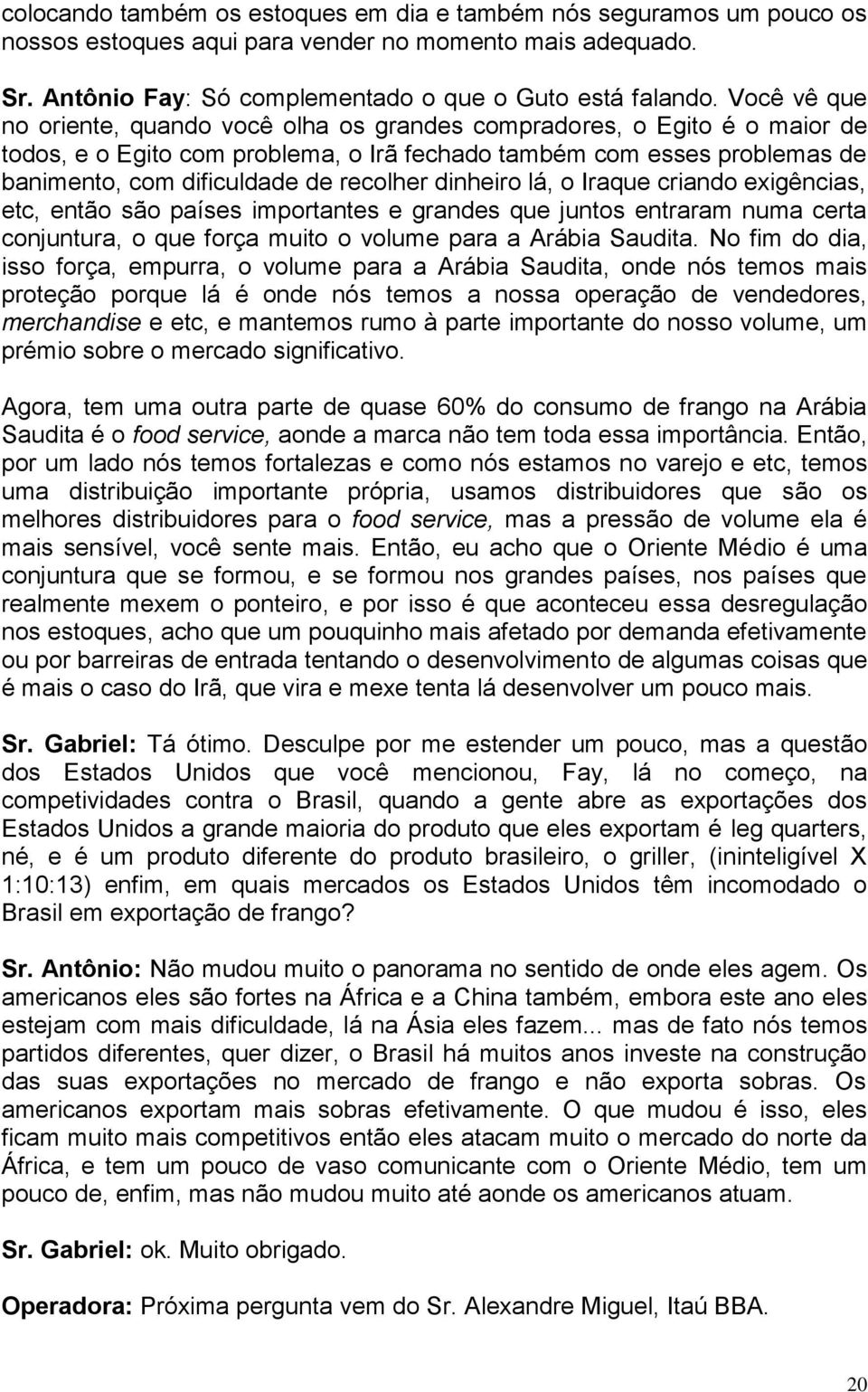 dinheiro lá, o Iraque criando exigências, etc, então são países importantes e grandes que juntos entraram numa certa conjuntura, o que força muito o volume para a Arábia Saudita.