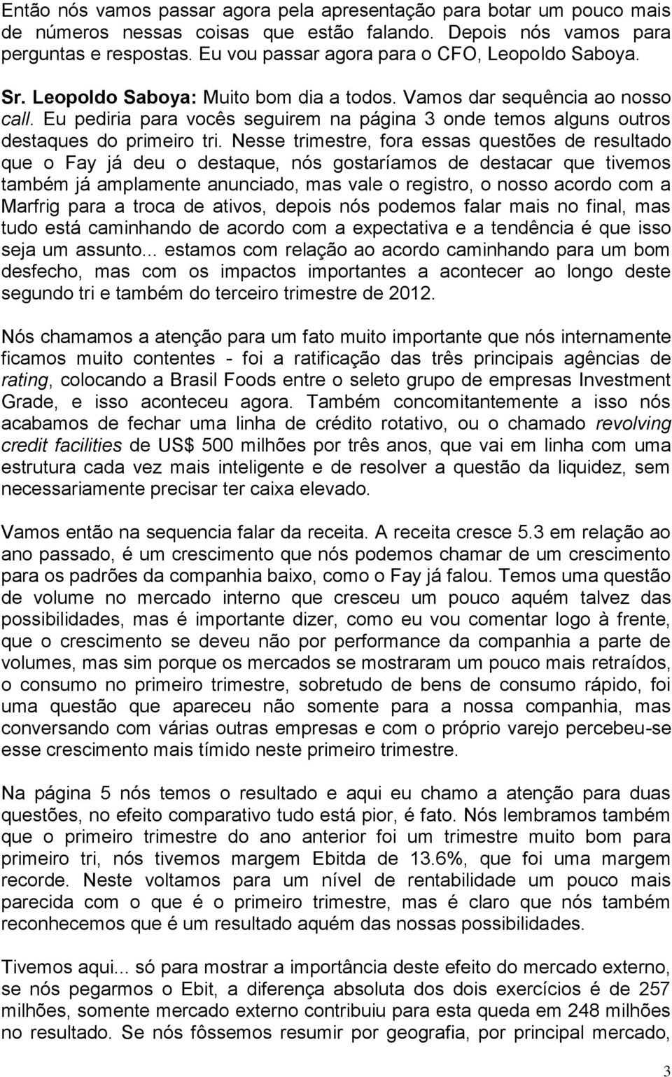 Eu pediria para vocês seguirem na página 3 onde temos alguns outros destaques do primeiro tri.