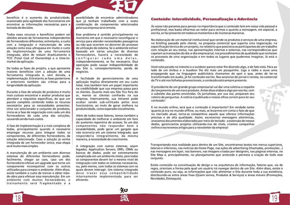 ultrapassa em muito o custo de implementação de uma ferramenta integrada, além de reduzir drasticamente o TCO (Total Cost of Ownership) e o time-tomarket da aplicação.