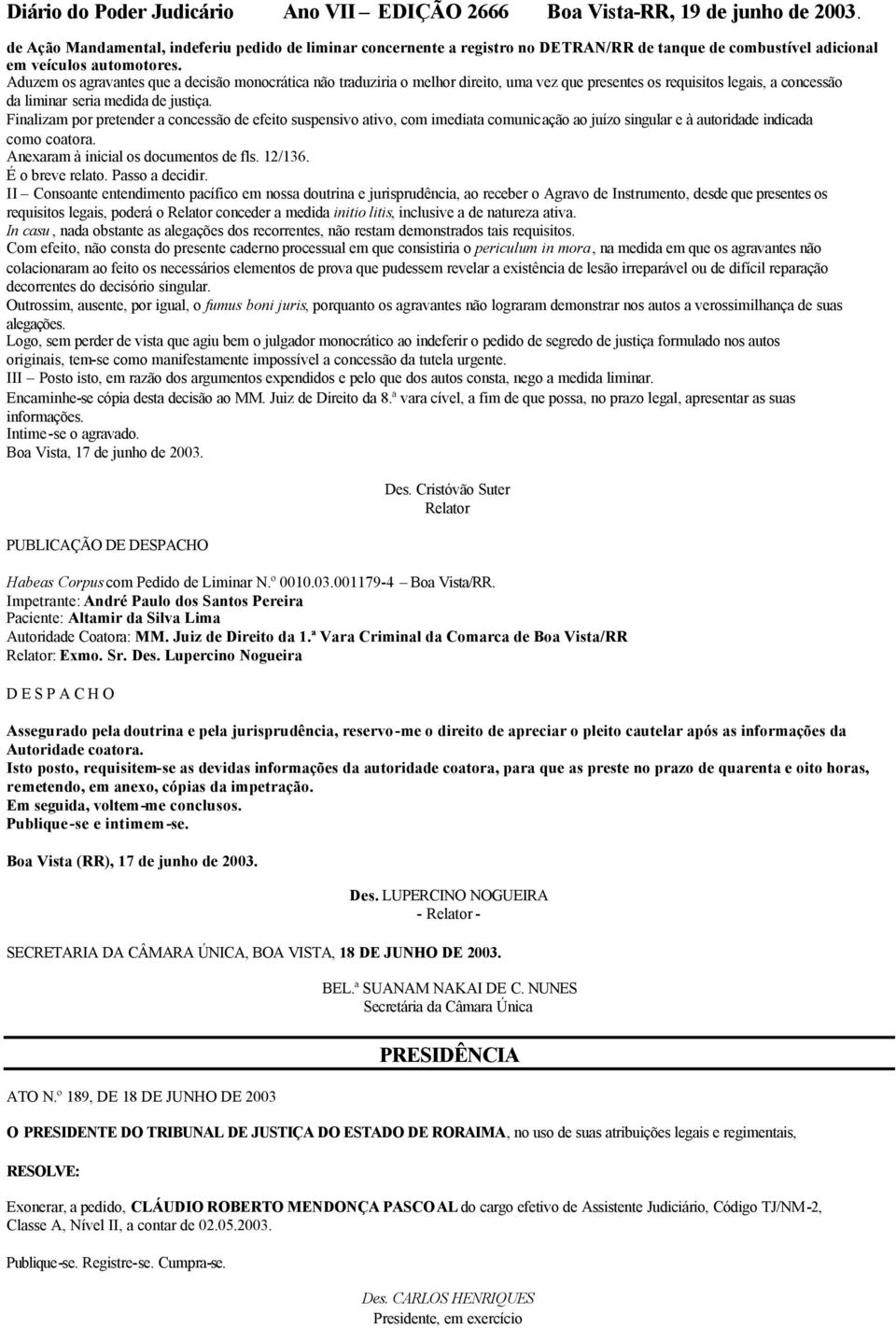 Finalizam por pretender a concessão de efeito suspensivo ativo, com imediata comunicação ao juízo singular e à autoridade indicada como coatora. Anexaram à inicial os documentos de fls. 12/136.