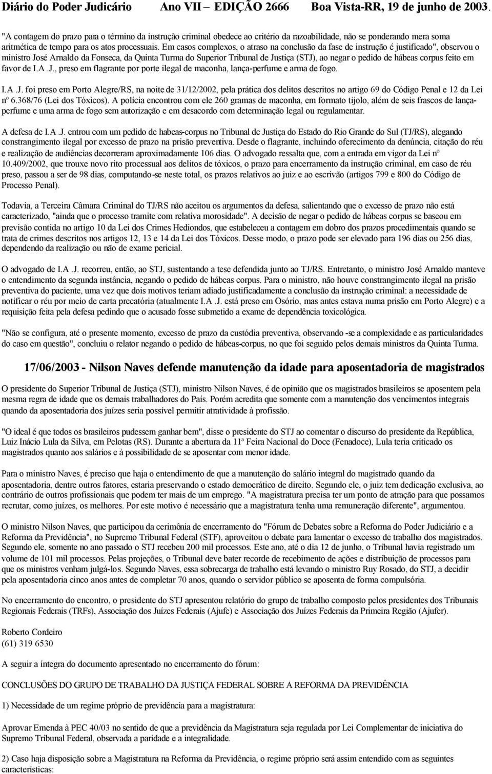 hábeas corpus feito em favor de I.A.J., preso em flagrante por porte ilegal de maconha, lança-perfume e arma de fogo. I.A.J. foi preso em Porto Alegre/RS, na noite de 31/12/2002, pela prática dos delitos descritos no artigo 69 do Código Penal e 12 da Lei nº 6.