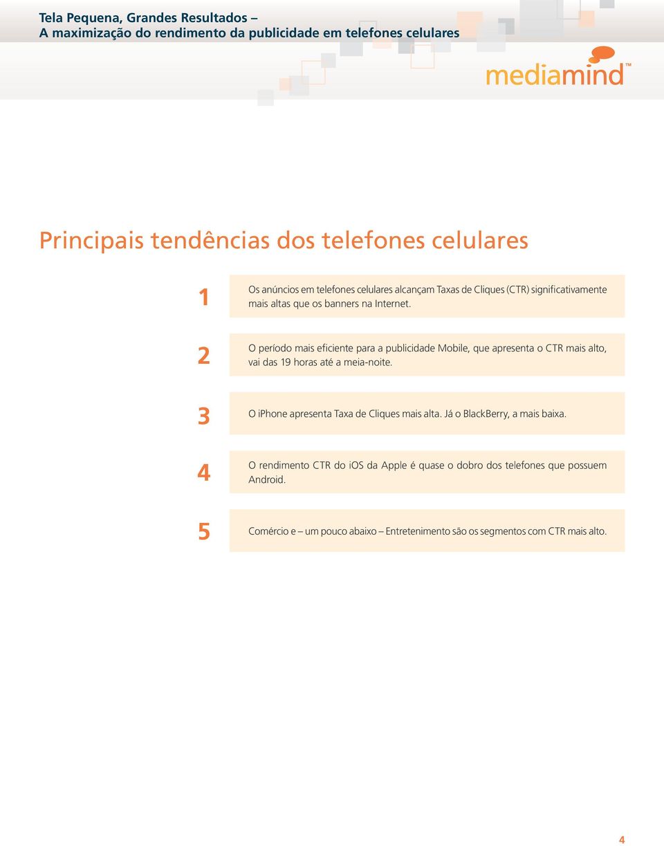 O período mais eficiente para a publicidade Mobile, que apresenta o CTR mais alto, vai das 19 horas até a meia-noite.