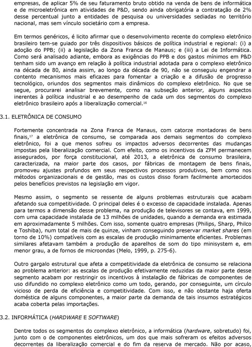 Em termos genéricos, é licito afirmar que o desenvolvimento recente do complexo eletrônico brasileiro tem-se guiado por três dispositivos básicos de política industrial e regional: (i) a adoção do