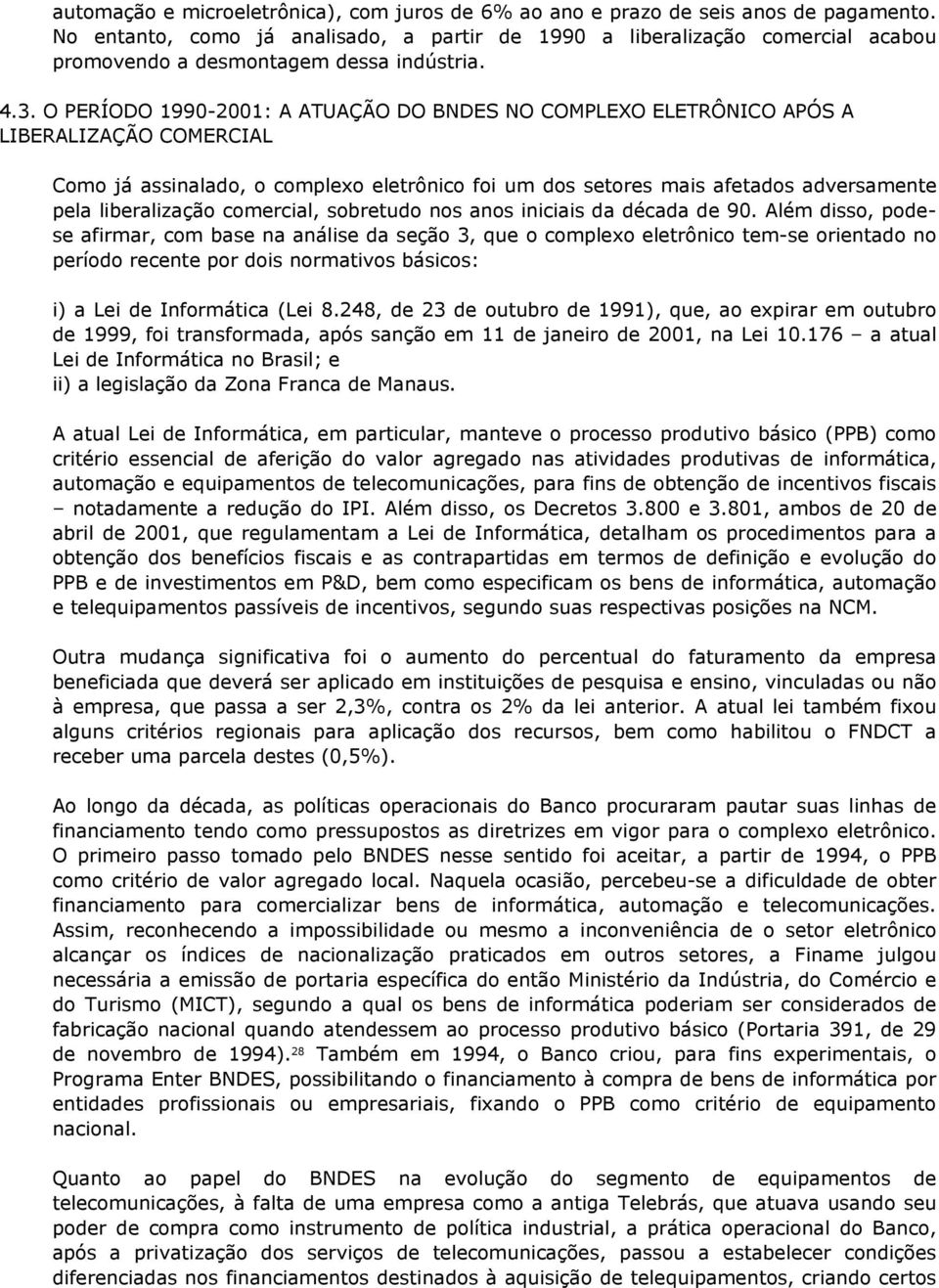 O PERÍODO 1990-2001: A ATUAÇÃO DO BNDES NO COMPLEXO ELETRÔNICO APÓS A LIBERALIZAÇÃO COMERCIAL Como já assinalado, o complexo eletrônico foi um dos setores mais afetados adversamente pela